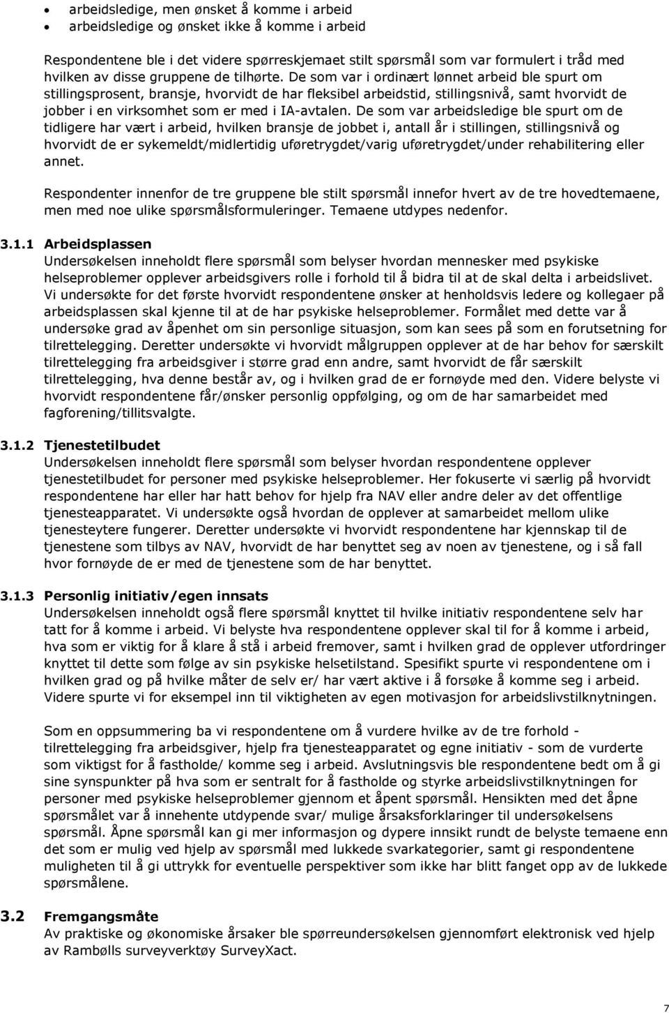 De som var i ordinært lønnet arbeid ble spurt om stillingsprosent, bransje, hvorvidt de har fleksibel arbeidstid, stillingsnivå, samt hvorvidt de jobber i en virksomhet som er med i IA-avtalen.