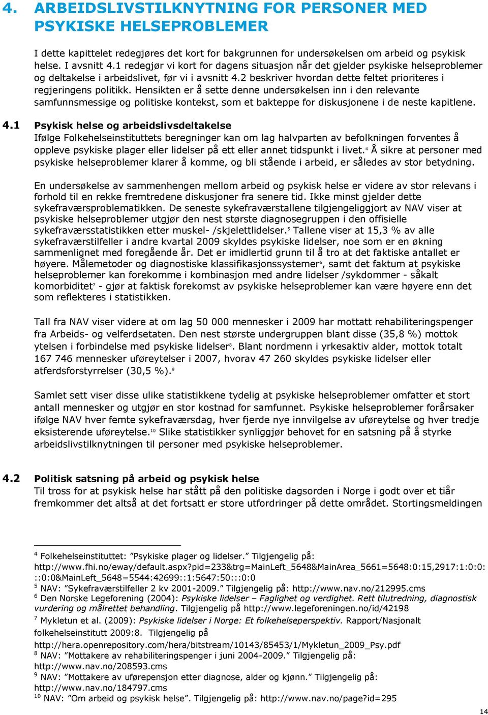 Hensikten er å sette denne undersøkelsen inn i den relevante samfunnsmessige og politiske kontekst, som et bakteppe for diskusjonene i de neste kapitlene. 4.