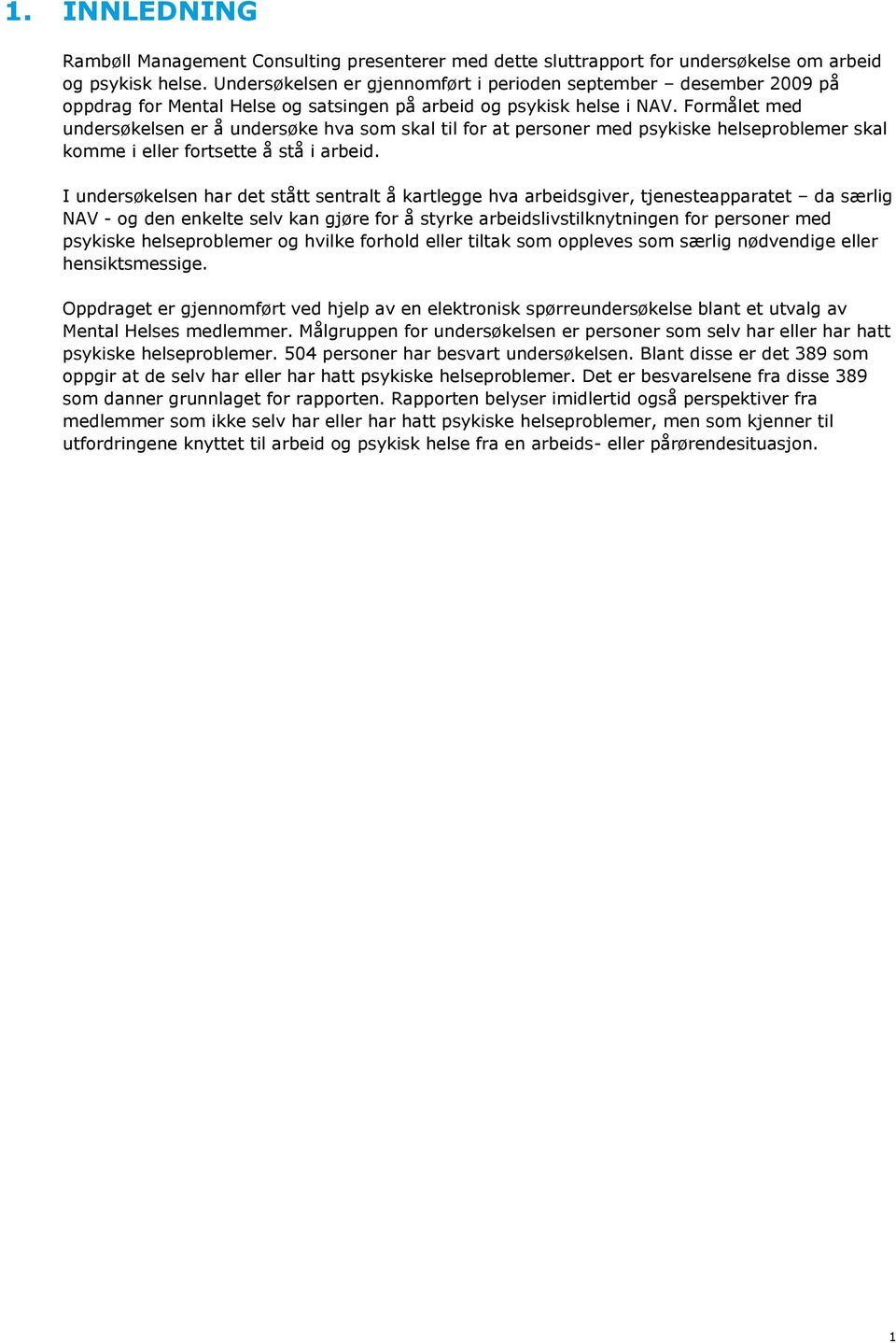 Formålet med undersøkelsen er å undersøke hva som skal til for at personer med psykiske helseproblemer skal komme i eller fortsette å stå i arbeid.