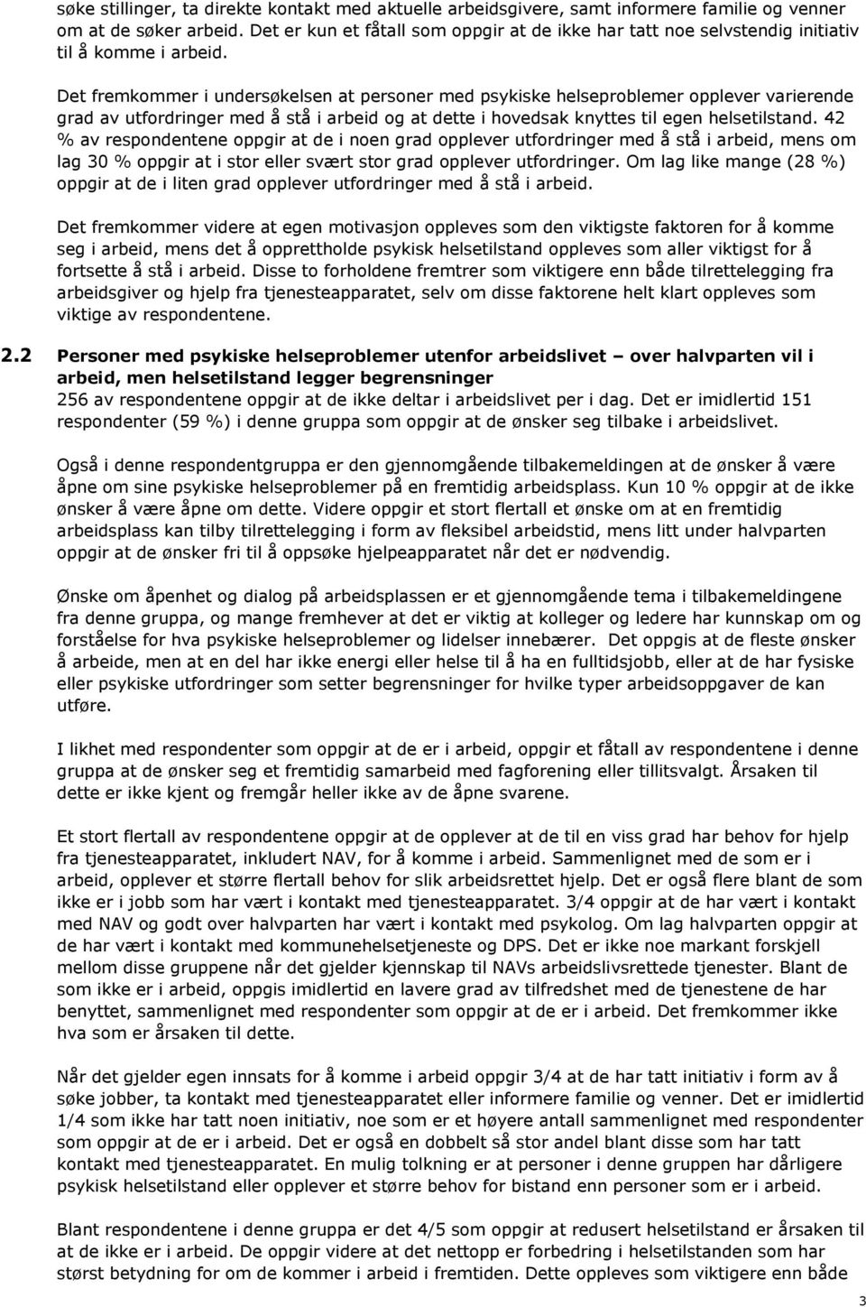 Det fremkommer i undersøkelsen at personer med psykiske helseproblemer opplever varierende grad av utfordringer med å stå i arbeid og at dette i hovedsak knyttes til egen helsetilstand.