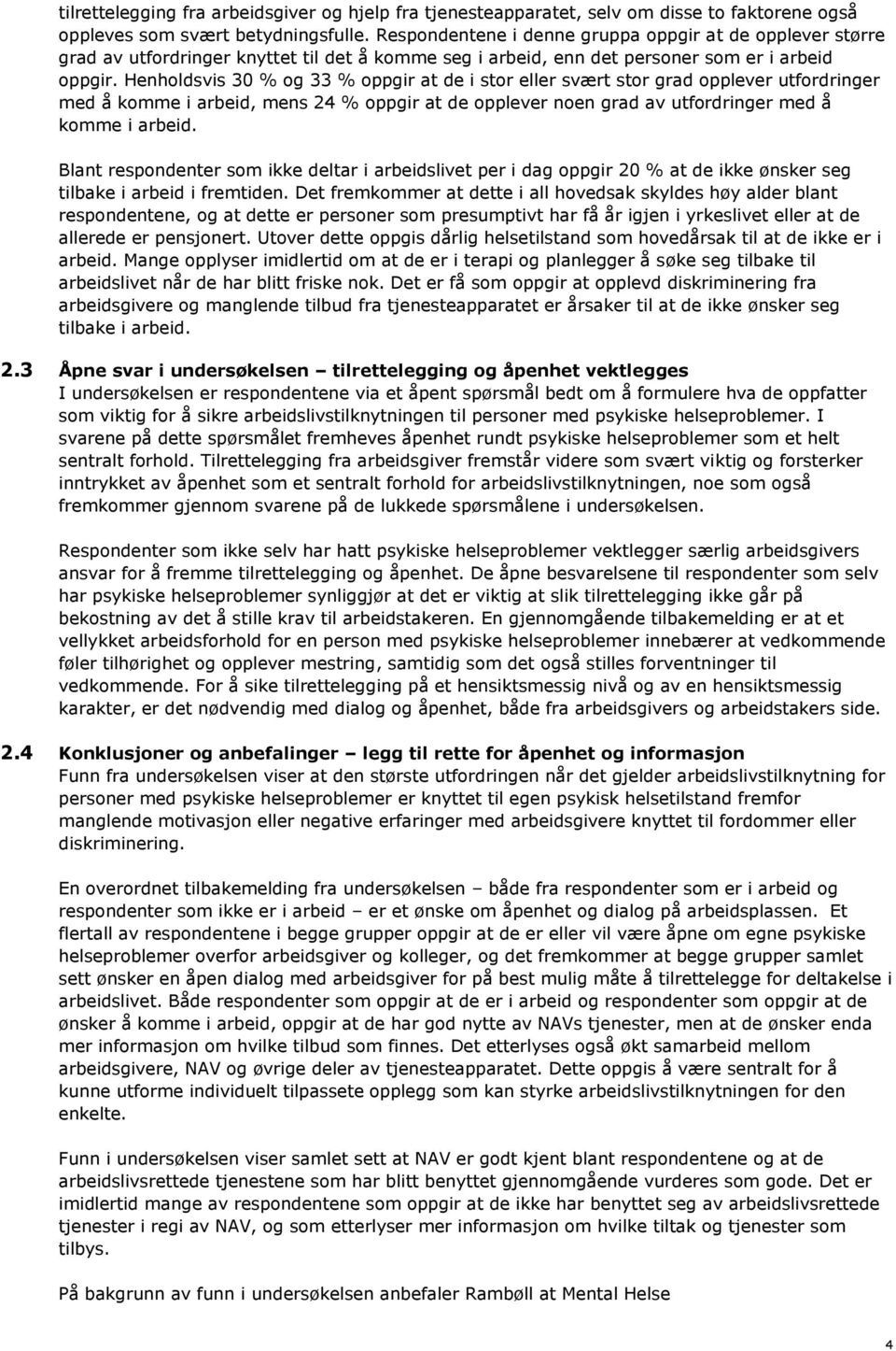 Henholdsvis 30 % og 33 % oppgir at de i stor eller svært stor grad opplever utfordringer med å komme i arbeid, mens 24 % oppgir at de opplever noen grad av utfordringer med å komme i arbeid.