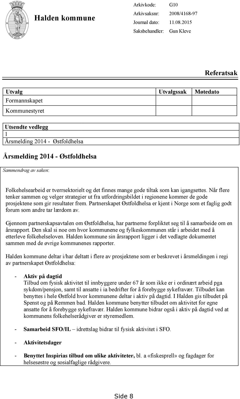 2015 Gun Kleve Referatsak Utvalg Utvalgssak Møtedato Formannskapet Kommunestyret Utsendte vedlegg 1 Årsmelding 2014 - Østfoldhelsa Årsmelding 2014 - Østfoldhelsa Sammendrag av saken: Folkehelsearbeid