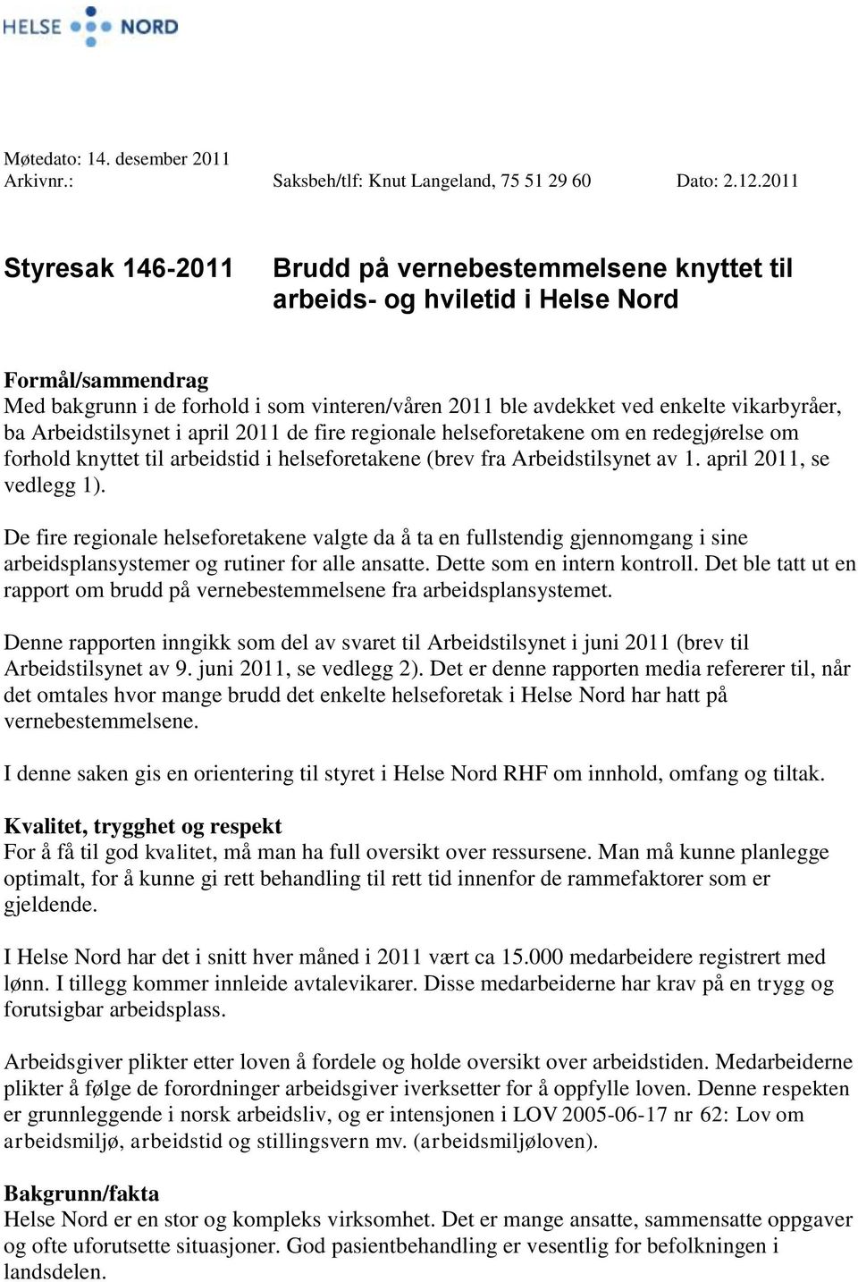 vikarbyråer, ba Arbeidstilsynet i april 2011 de fire regionale helseforetakene om en redegjørelse om forhold knyttet til arbeidstid i helseforetakene (brev fra Arbeidstilsynet av 1.