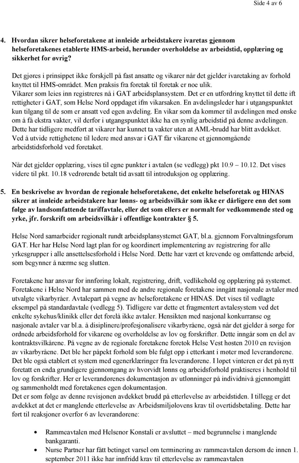 Vikarer som leies inn registreres nå i GAT arbeidsplansystem. Det er en utfordring knyttet til dette ift rettigheter i GAT, som Helse Nord oppdaget ifm vikarsaken.