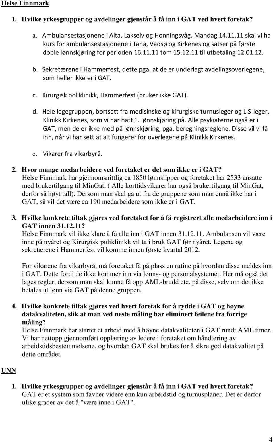 Sekretærene i Hammerfest, dette pga. at de er underlagt avdelingsoverlegene, som heller ikke er i GAT. c. Kirurgisk poliklinikk, Hammerfest (bruker ikke GAT). d. Hele legegruppen, bortsett fra medisinske og kirurgiske turnusleger og LIS-leger, Klinikk Kirkenes, som vi har hatt 1.