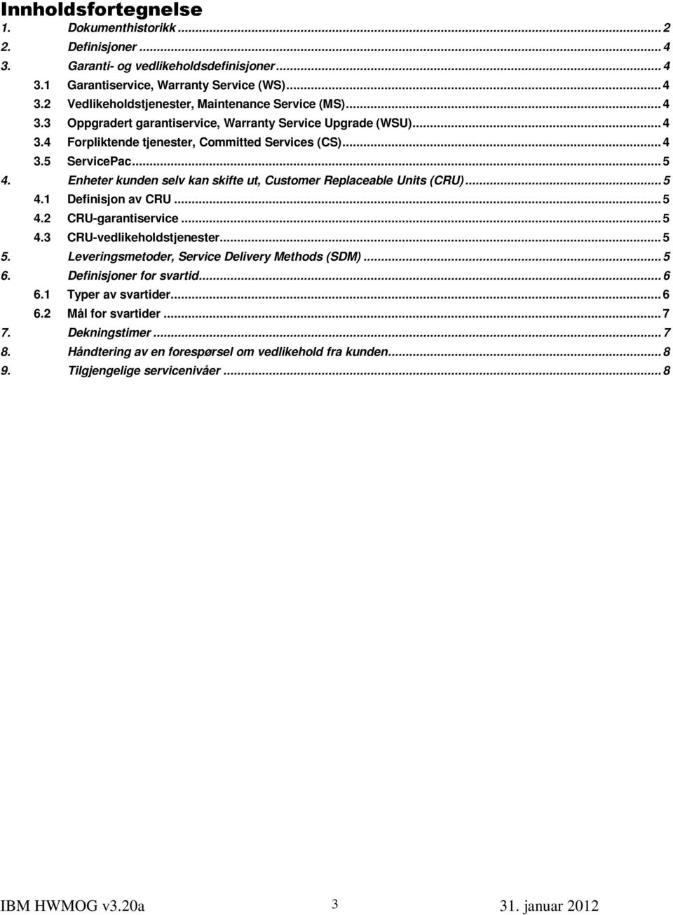 Enheter kunden selv kan skifte ut, Customer Replaceable Units (CRU)... 5 4.1 Definisjon av CRU... 5 4.2 CRU-garantiservice... 5 4.3 CRU-vedlikeholdstjenester... 5 5.