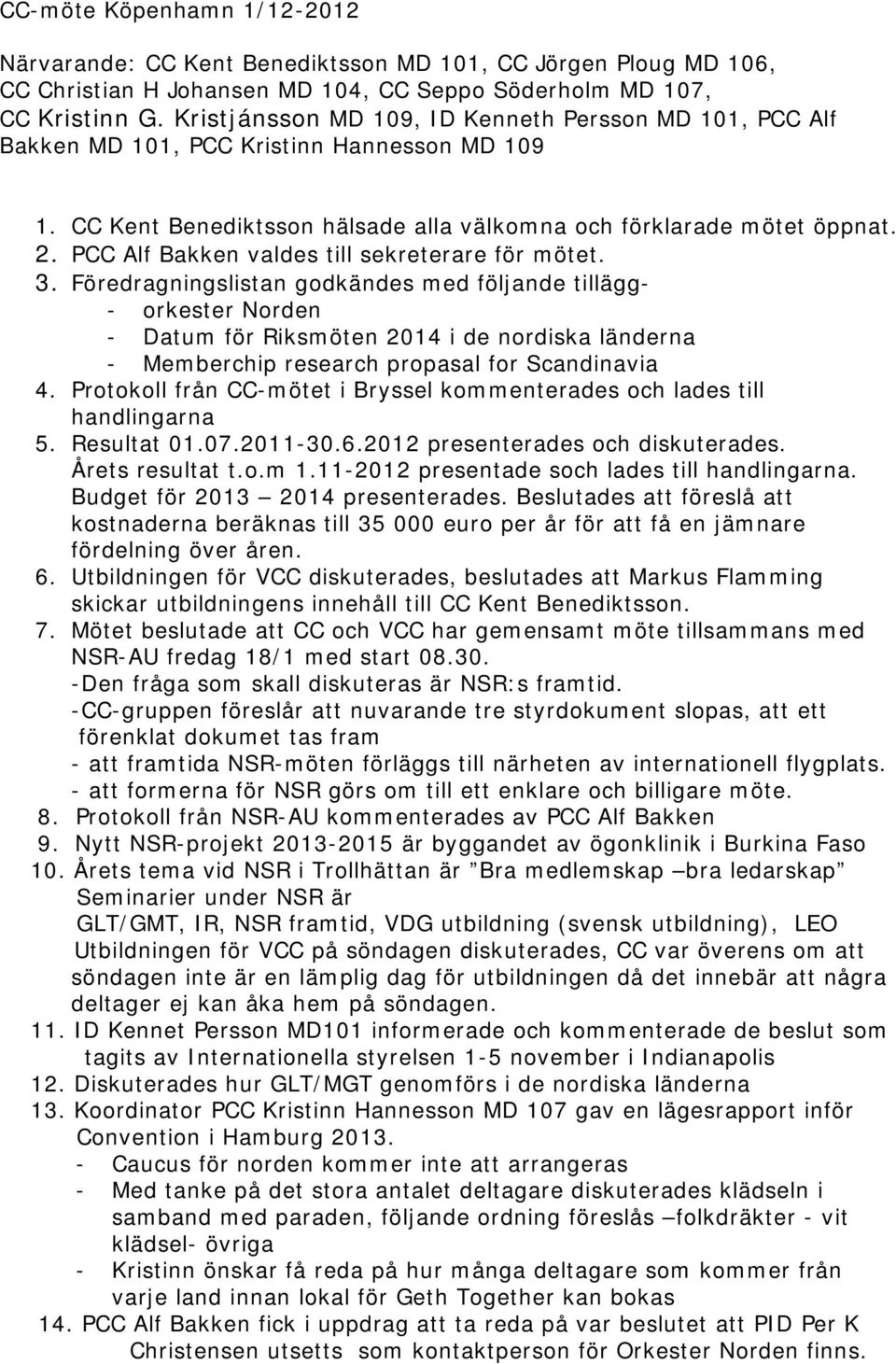 PCC Alf Bakken valdes till sekreterare för mötet. 3.