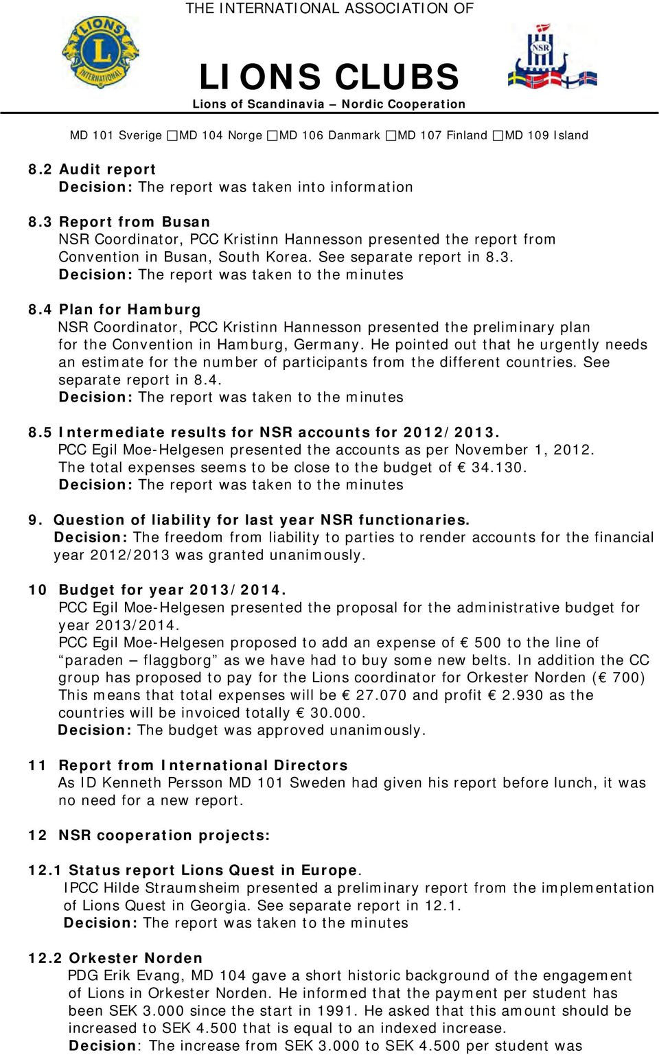 See separate report in 8.3. Decision: The report was taken to the minutes 8.