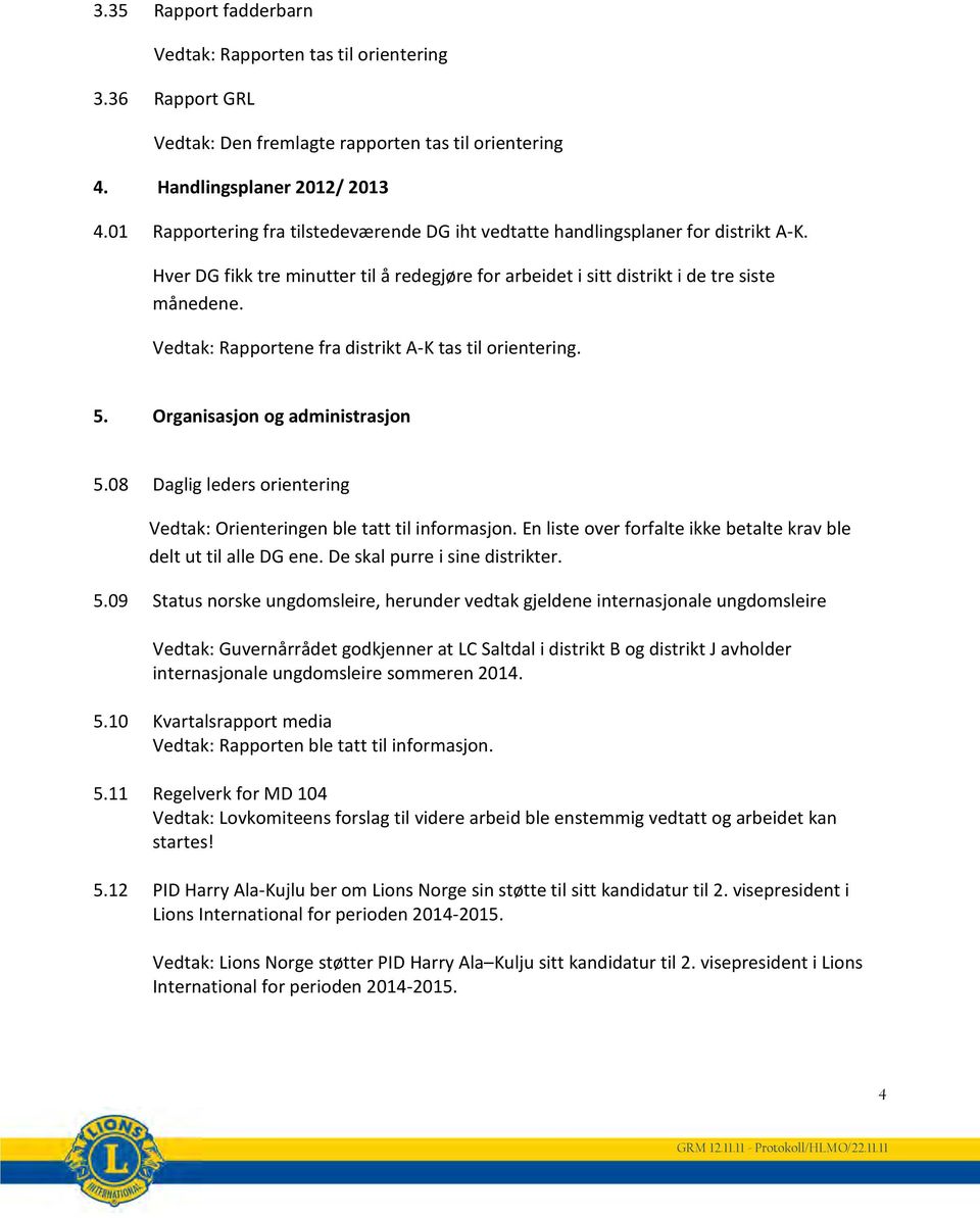 Vedtak: Rapportene fra distrikt A-K tas til orientering. 5. Organisasjon og administrasjon 5.08 Daglig leders orientering Vedtak: Orienteringen ble tatt til informasjon.