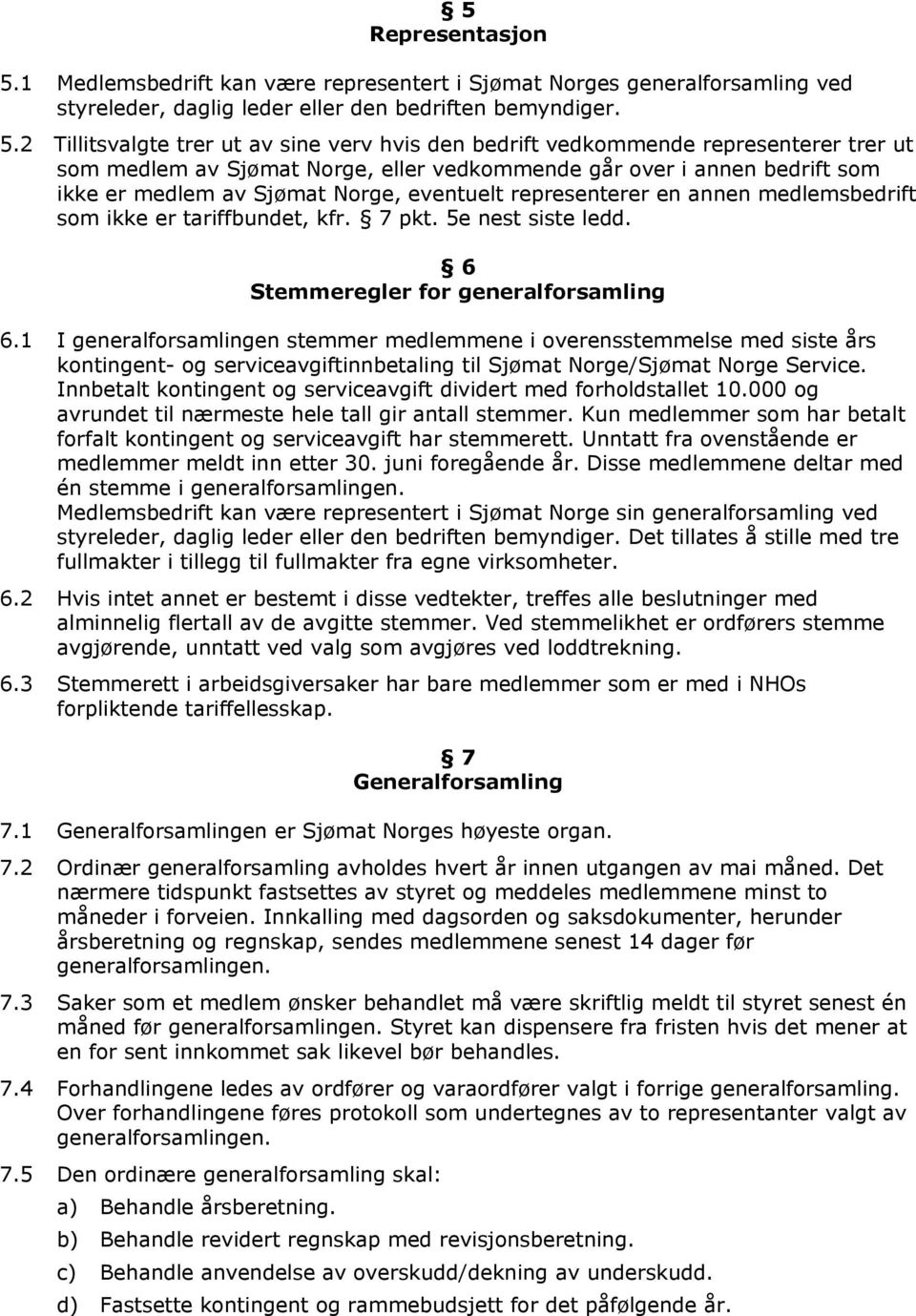 2 Tillitsvalgte trer ut av sine verv hvis den bedrift vedkommende representerer trer ut som medlem av Sjømat Norge, eller vedkommende går over i annen bedrift som ikke er medlem av Sjømat Norge,