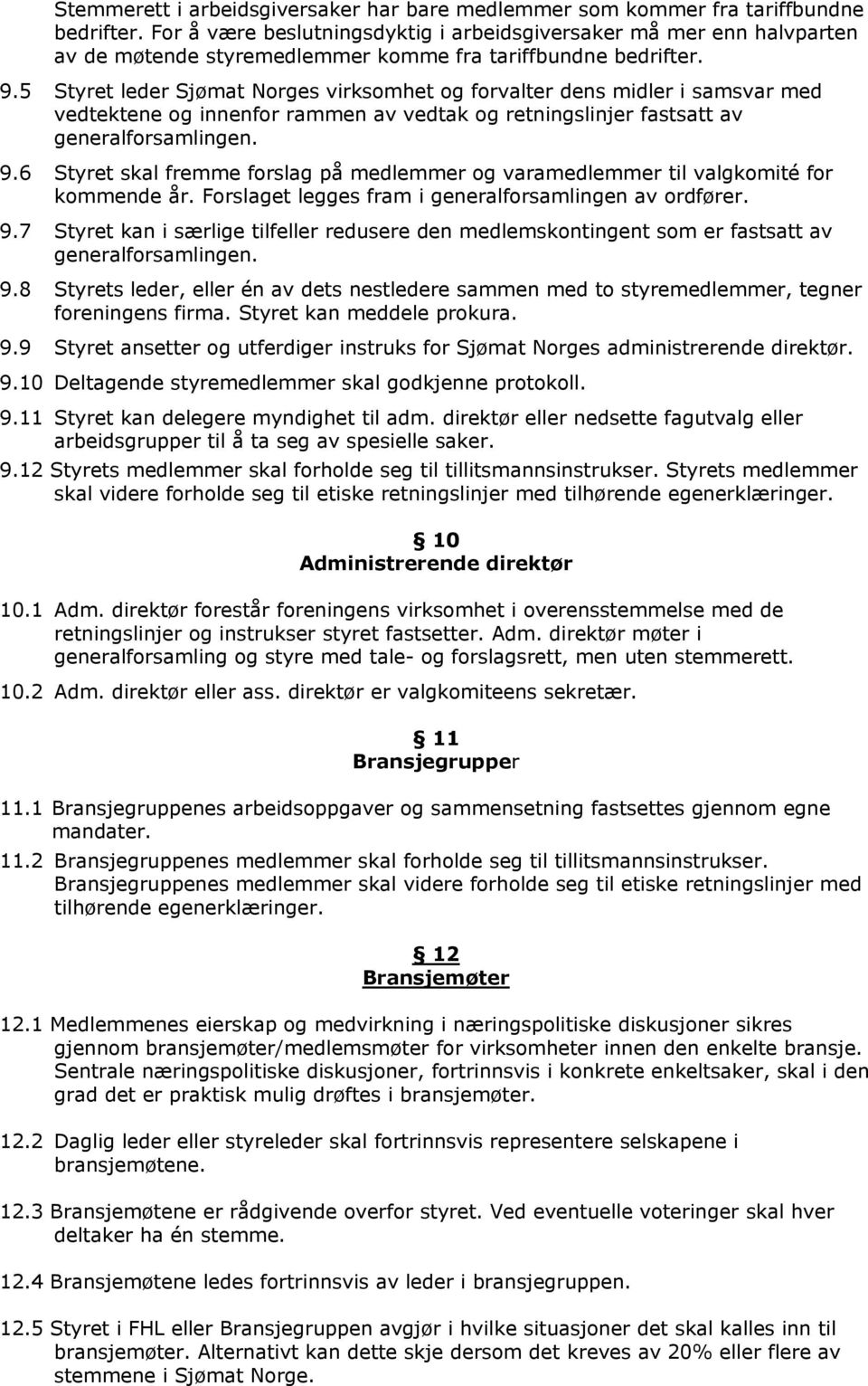 5 Styret leder Sjømat Norges virksomhet og forvalter dens midler i samsvar med vedtektene og innenfor rammen av vedtak og retningslinjer fastsatt av 9.