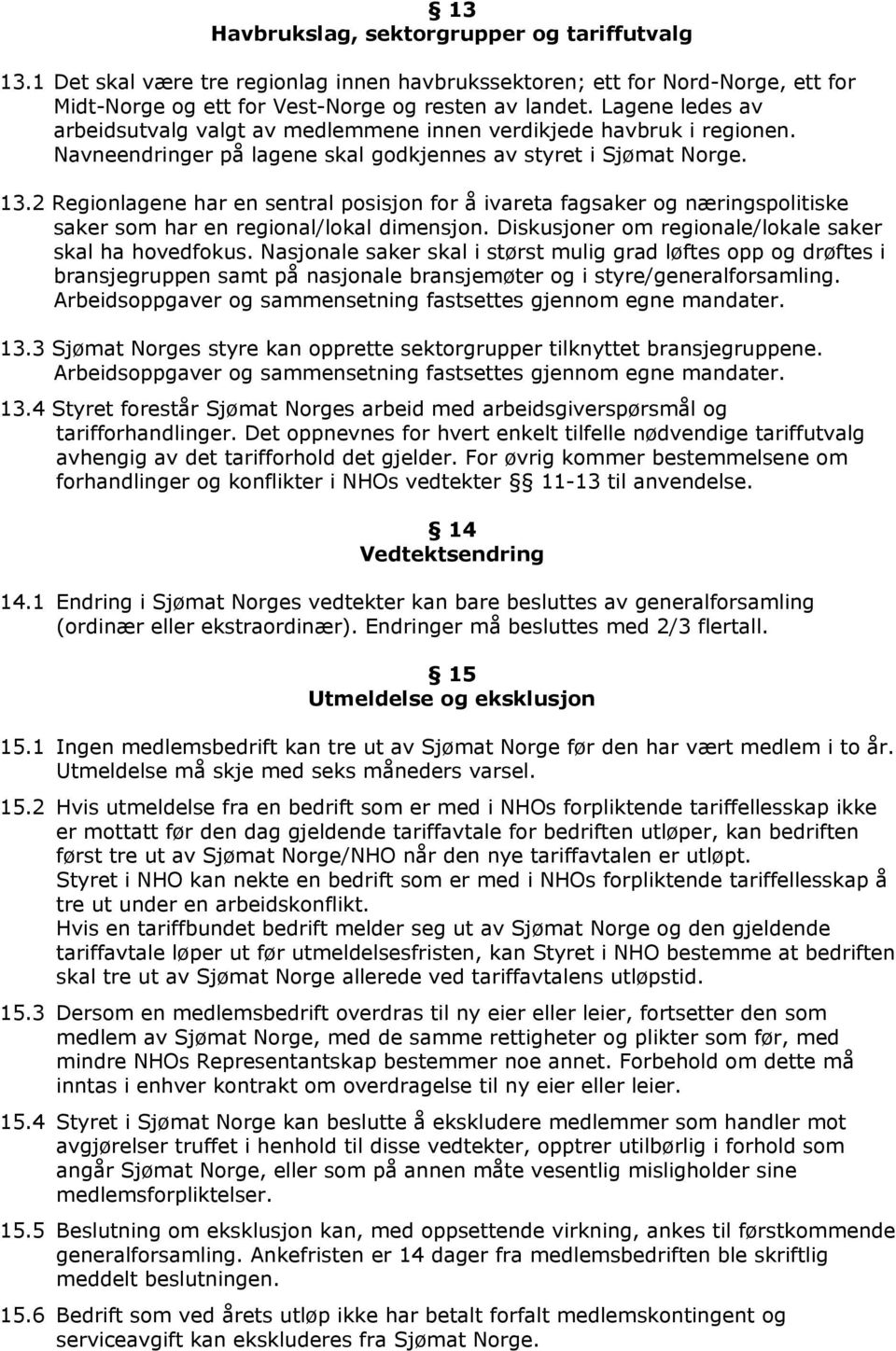 2 Regionlagene har en sentral posisjon for å ivareta fagsaker og næringspolitiske saker som har en regional/lokal dimensjon. Diskusjoner om regionale/lokale saker skal ha hovedfokus.