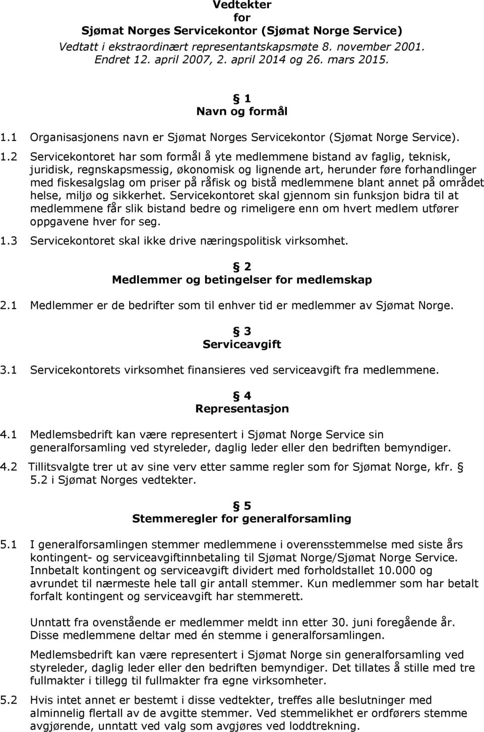 1 Organisasjonens navn er Sjømat Norges Servicekontor (Sjømat Norge Service). 1.