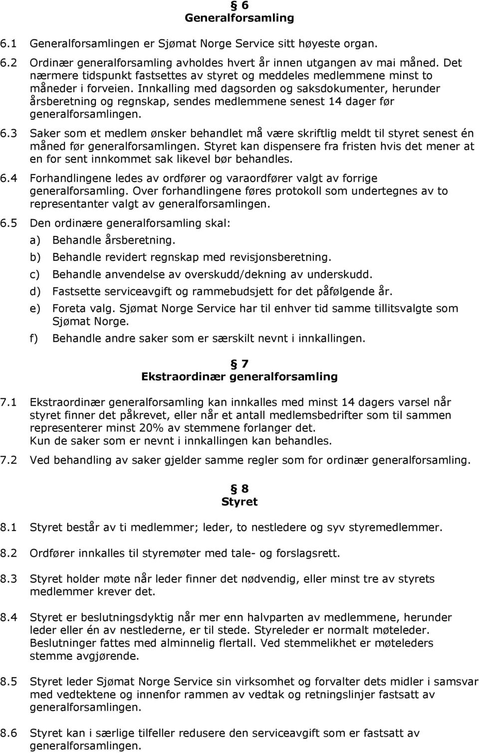 Innkalling med dagsorden og saksdokumenter, herunder årsberetning og regnskap, sendes medlemmene senest 14 dager før 6.