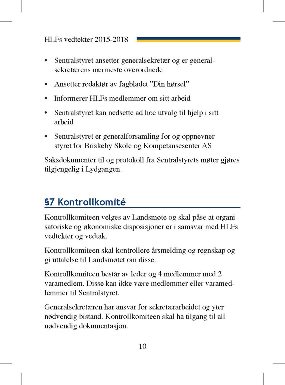 tilgjengelig i Lydgangen. 7 Kontrollkomité Kontrollkomiteen velges av Landsmøte og skal påse at organisatoriske og økonomiske disposisjoner er i samsvar med HLFs vedtekter og vedtak.