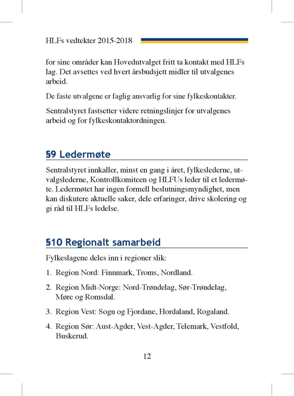 9 Ledermøte Sentralstyret innkaller, minst en gang i året, fylkeslederne, utvalgslederne, Kontrollkomiteen og HLFUs leder til et ledermøte.