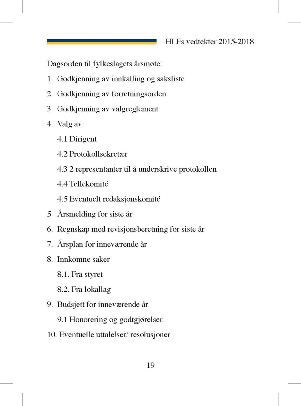 4 Tellekomité 4.5 Eventuelt redaksjonskomité 5 Årsmelding for siste år 6. Regnskap med revisjonsberetning for siste år 7.