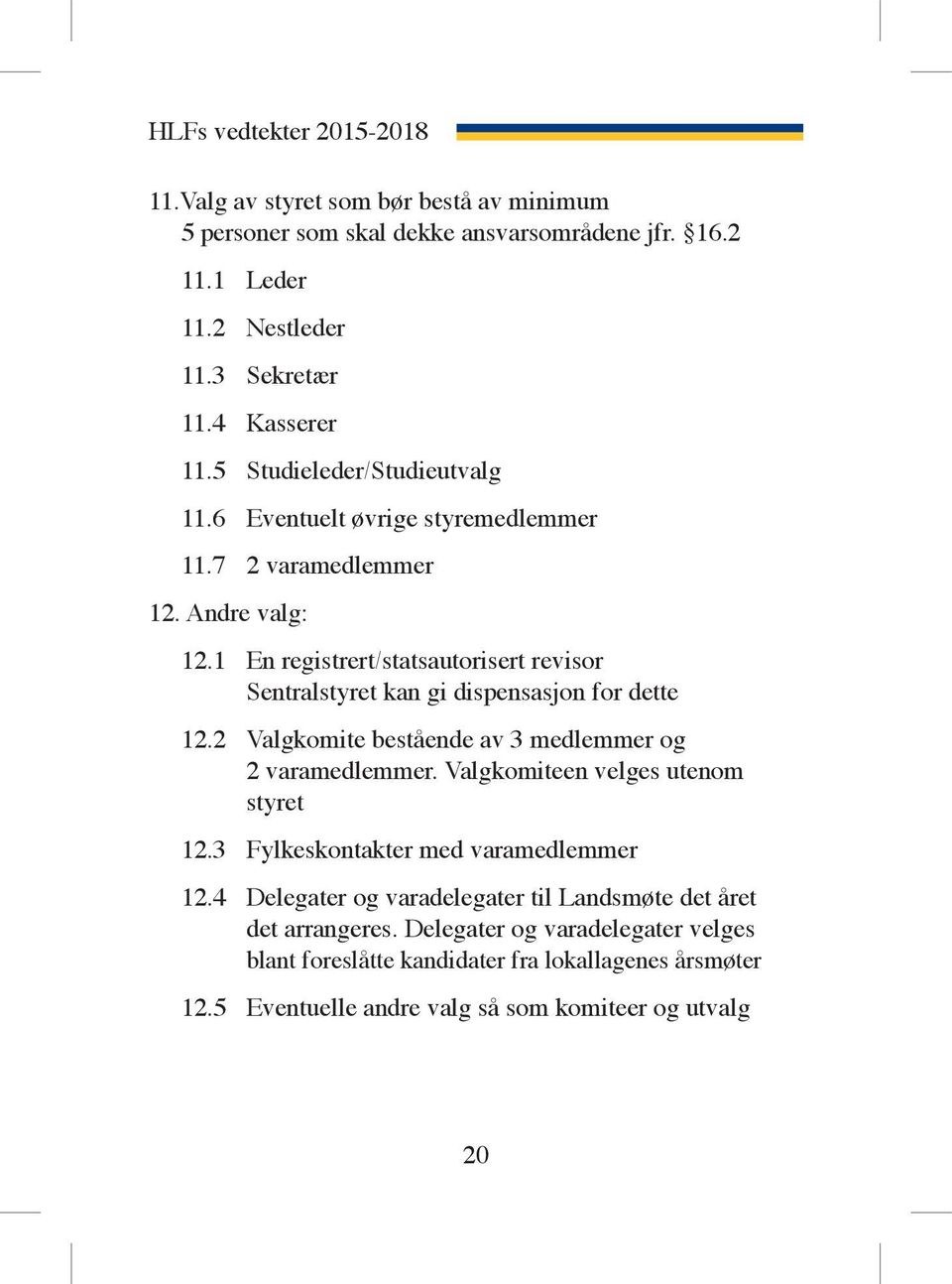 1 En registrert/statsautorisert revisor Sentralstyret kan gi dispensasjon for dette 12.2 Valgkomite bestående av 3 medlemmer og 2 varamedlemmer.