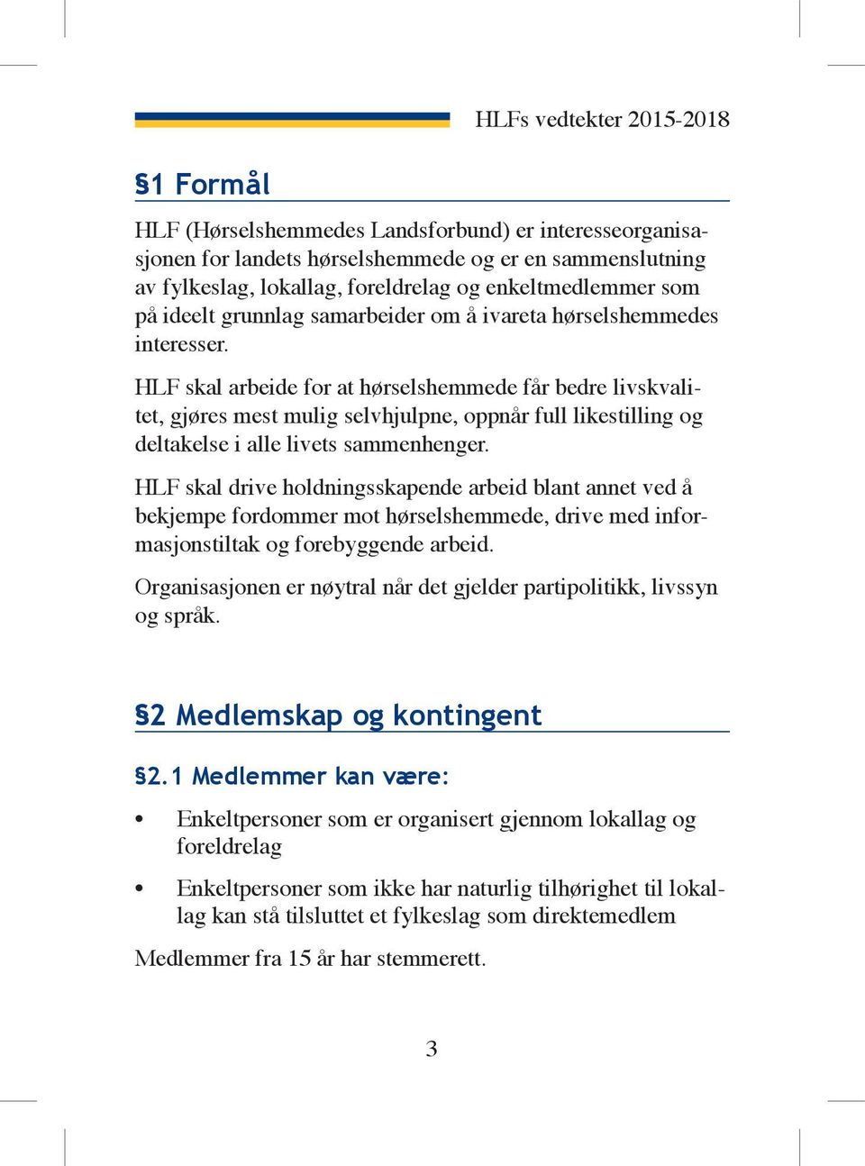 HLF skal arbeide for at hørselshemmede får bedre livskvalitet, gjøres mest mulig selvhjulpne, oppnår full likestilling og deltakelse i alle livets sammenhenger.