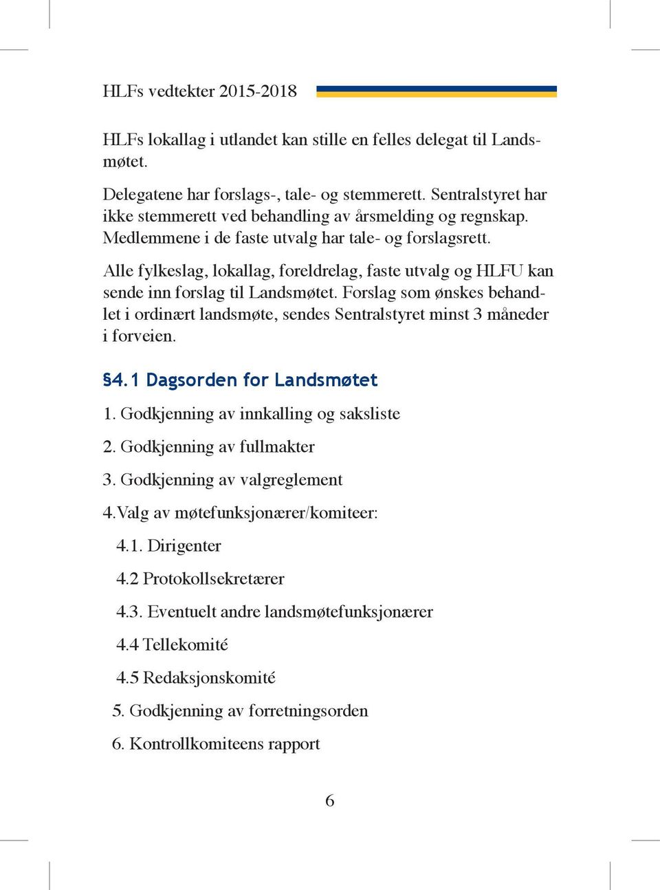 Forslag som ønskes behandlet i ordinært landsmøte, sendes Sentralstyret minst 3 måneder i forveien. 4.1 Dagsorden for Landsmøtet 1. Godkjenning av innkalling og saksliste 2.