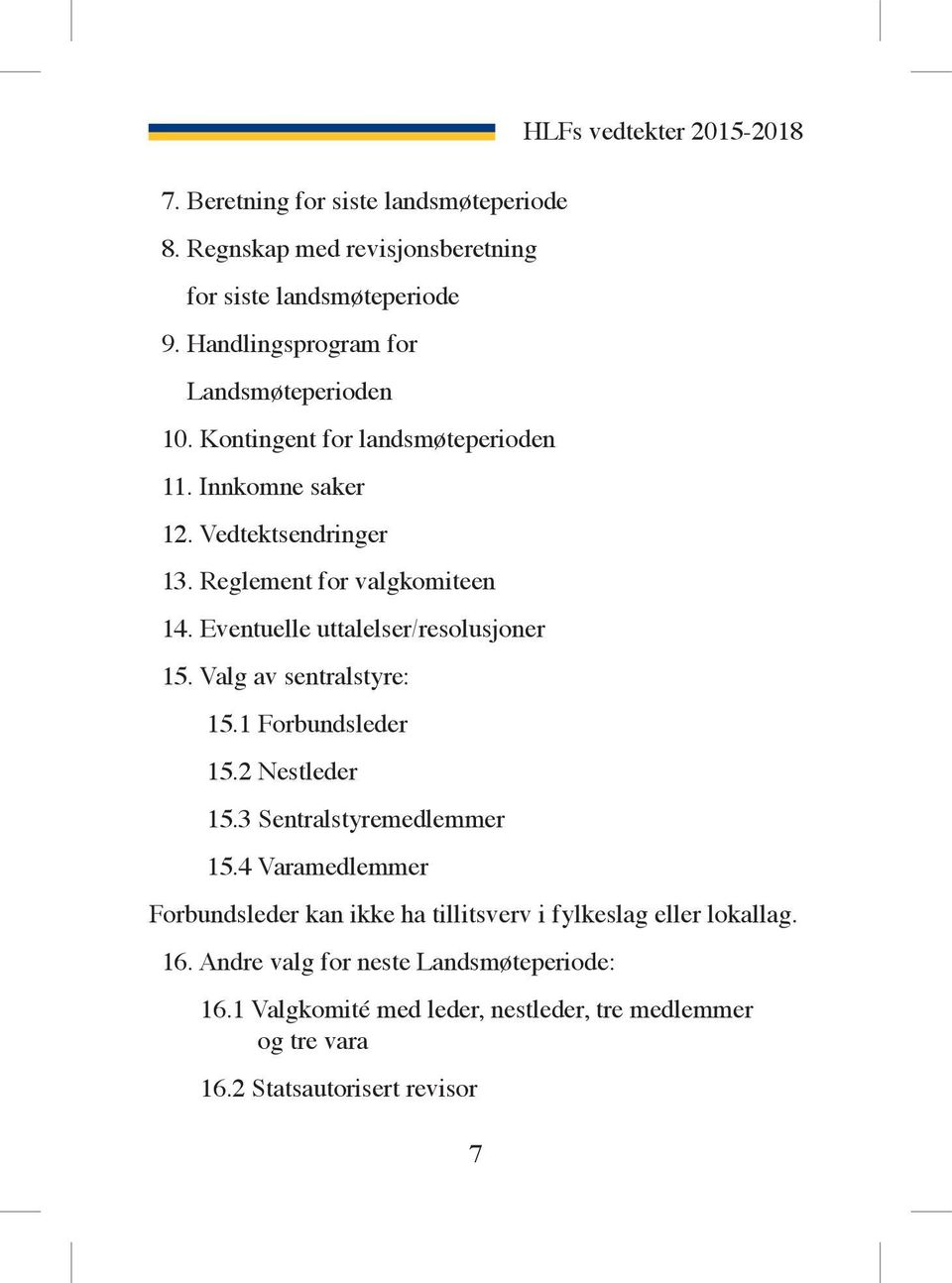 Valg av sentralstyre: 15.1 Forbundsleder 15.2 Nestleder 15.3 Sentralstyremedlemmer 15.