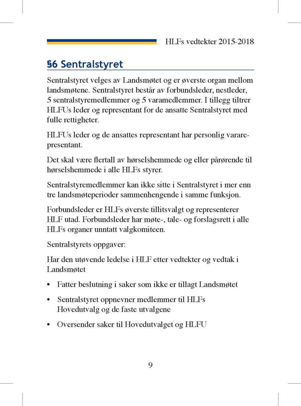 HLFUs leder og de ansattes representant har personlig vararepresentant. Det skal være flertall av hørselshemmede og eller pårørende til hørselshemmede i alle HLFs styrer.