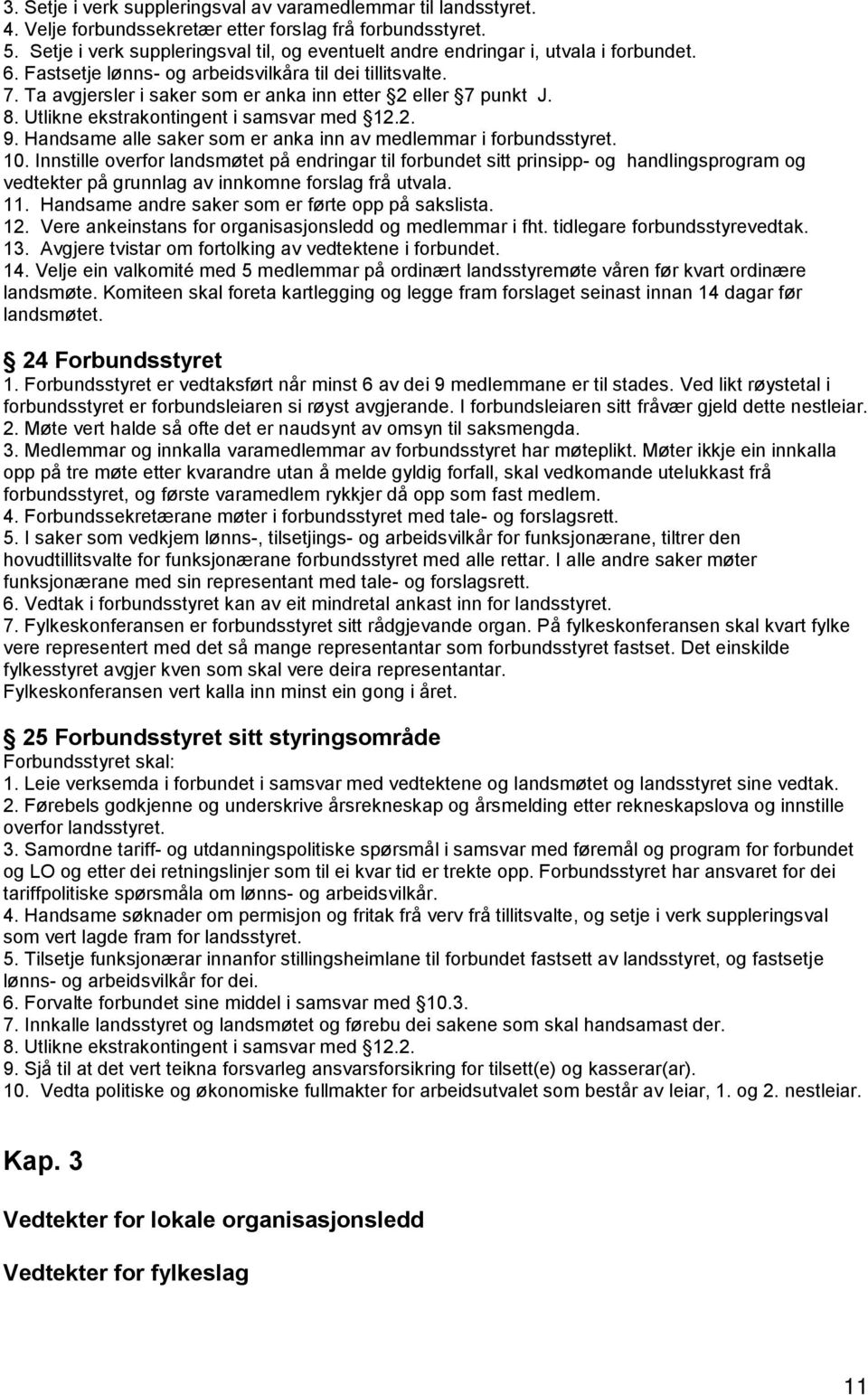 Ta avgjersler i saker som er anka inn etter 2 eller 7 punkt J. 8. Utlikne ekstrakontingent i samsvar med 12.2. 9. Handsame alle saker som er anka inn av medlemmar i forbundsstyret. 10.