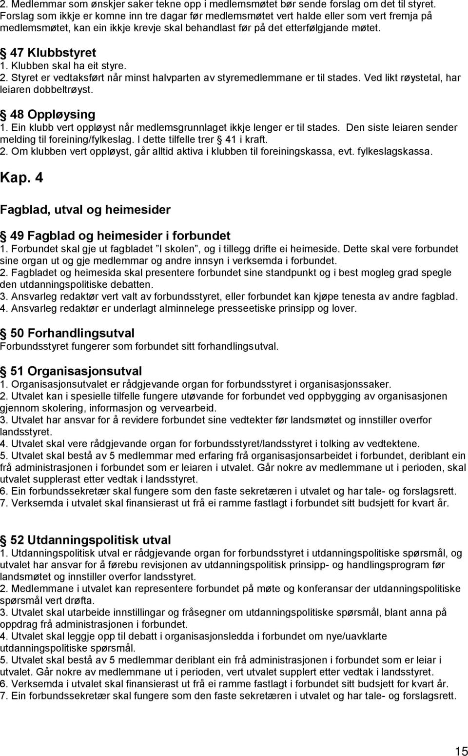 Klubben skal ha eit styre. 2. Styret er vedtaksført når minst halvparten av styremedlemmane er til stades. Ved likt røystetal, har leiaren dobbeltrøyst. 48 Oppløysing 1.