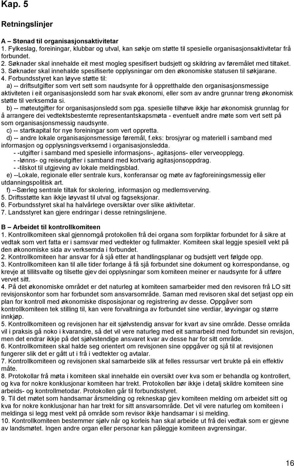 Forbundsstyret kan løyve støtte til: a) -- driftsutgifter som vert sett som naudsynte for å oppretthalde den organisasjonsmessige aktiviteten i eit organisasjonsledd som har svak økonomi, eller som