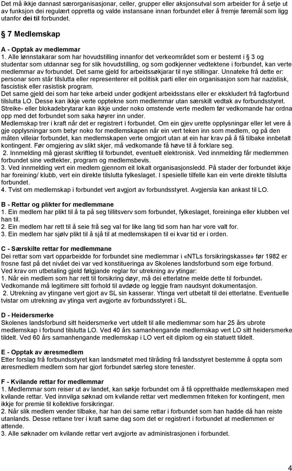 Alle lønnstakarar som har hovudstilling innanfor det verkeområdet som er bestemt i 3 og studentar som utdannar seg for slik hovudstilling, og som godkjenner vedtektene i forbundet, kan verte