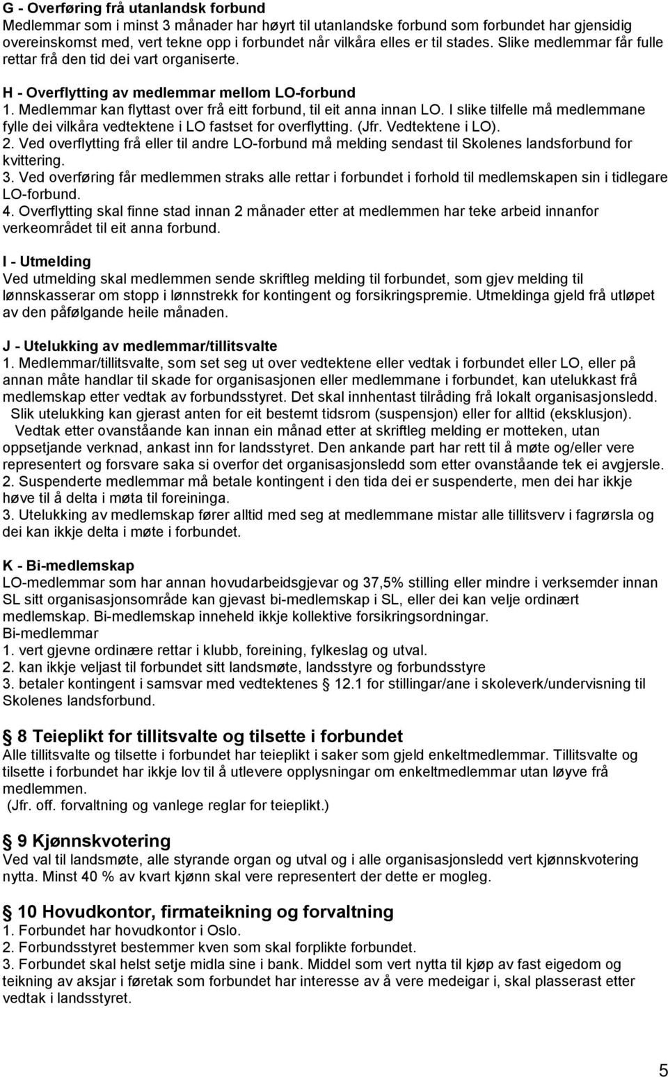 I slike tilfelle må medlemmane fylle dei vilkåra vedtektene i LO fastset for overflytting. (Jfr. Vedtektene i LO). 2.