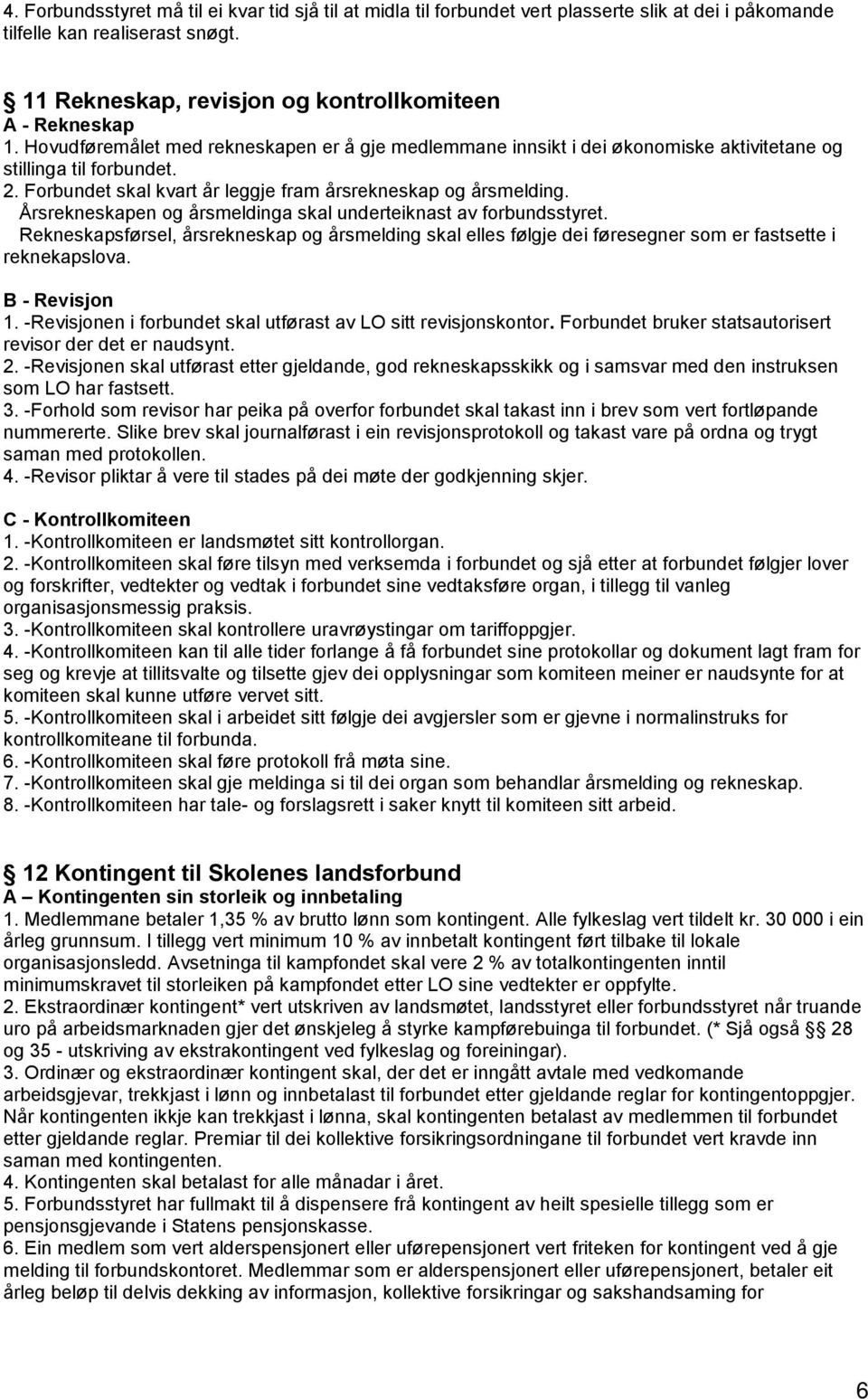 Årsrekneskapen og årsmeldinga skal underteiknast av forbundsstyret. Rekneskapsførsel, årsrekneskap og årsmelding skal elles følgje dei føresegner som er fastsette i reknekapslova. B - Revisjon 1.