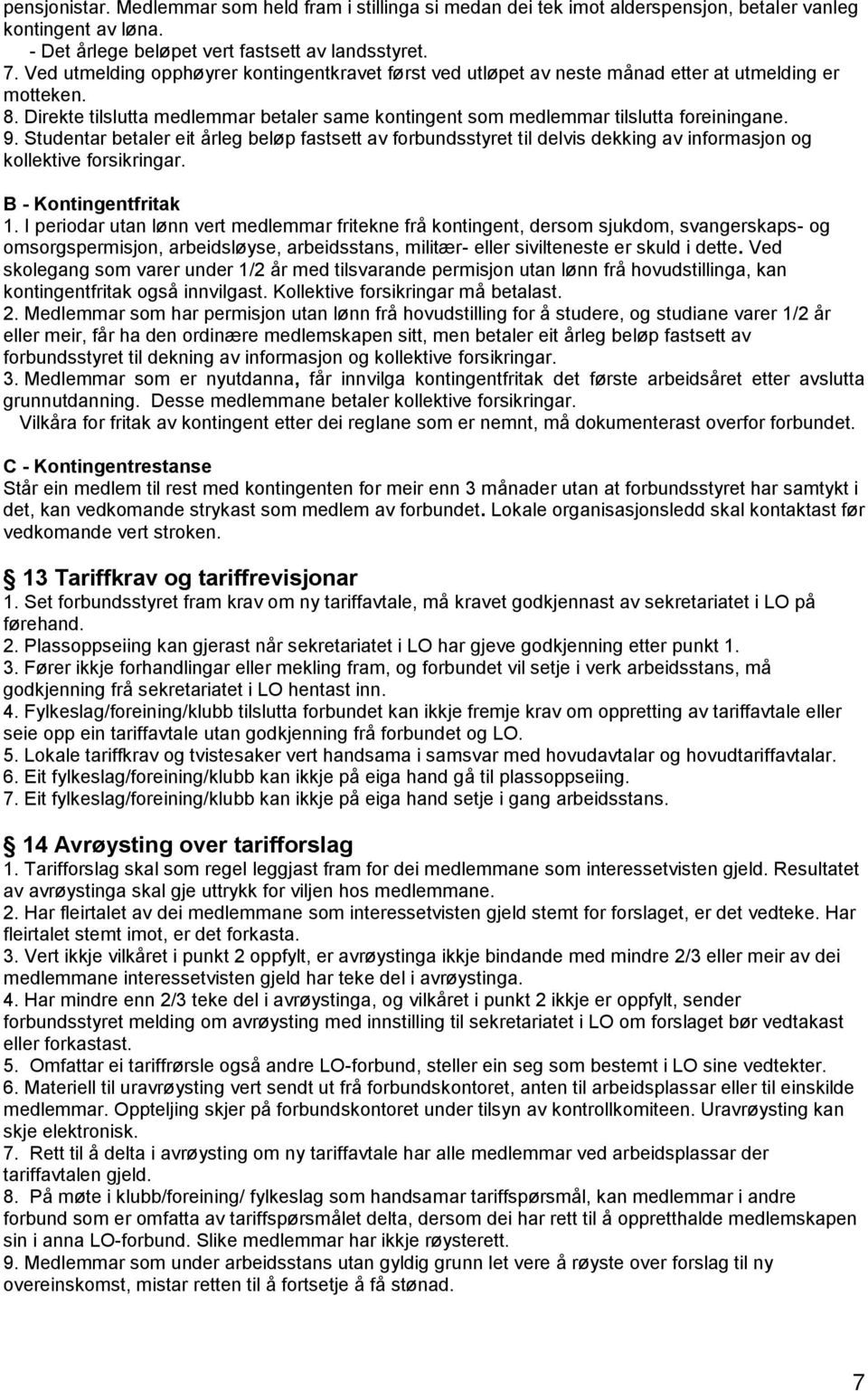 9. Studentar betaler eit årleg beløp fastsett av forbundsstyret til delvis dekking av informasjon og kollektive forsikringar. B - Kontingentfritak 1.