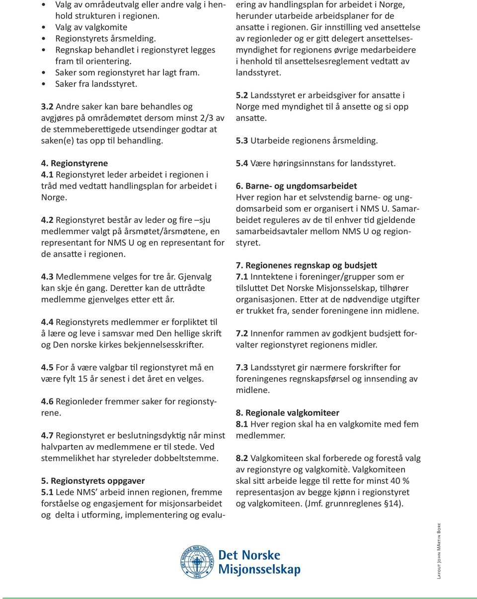 2 Andre saker kan bare behandles og avgjøres på områdemøtet dersom minst 2/3 av de stemmeberettigede utsendinger godtar at saken(e) tas opp til behandling. 4. Regionstyrene 4.