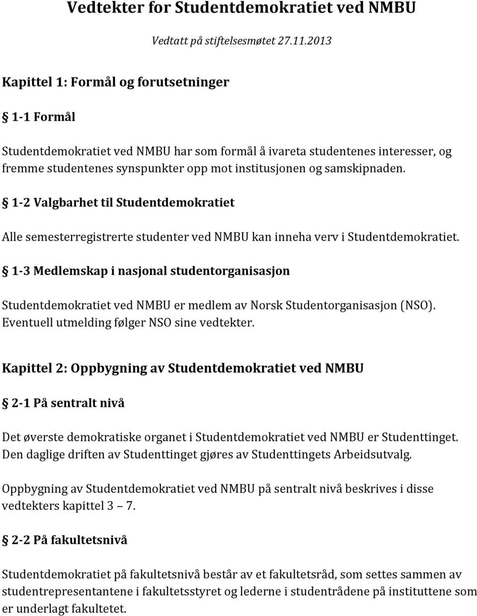 samskipnaden. 1-2 Valgbarhet til Studentdemokratiet Alle semesterregistrerte studenter ved NMBU kan inneha verv i Studentdemokratiet.