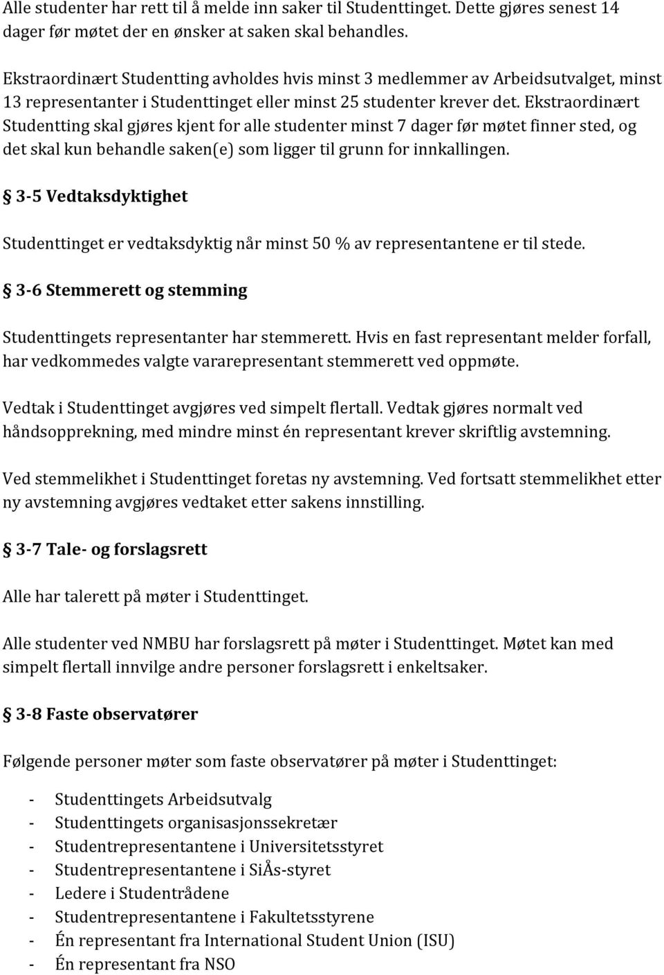 Ekstraordinært Studentting skal gjøres kjent for alle studenter minst 7 dager før møtet finner sted, og det skal kun behandle saken(e) som ligger til grunn for innkallingen.