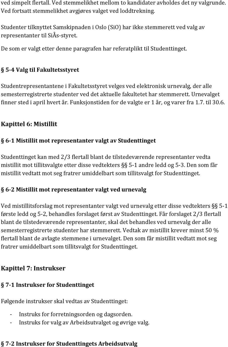 5-4 Valg til Fakultetsstyret Studentrepresentantene i Fakultetsstyret velges ved elektronisk urnevalg, der alle semesterregistrerte studenter ved det aktuelle fakultetet har stemmerett.