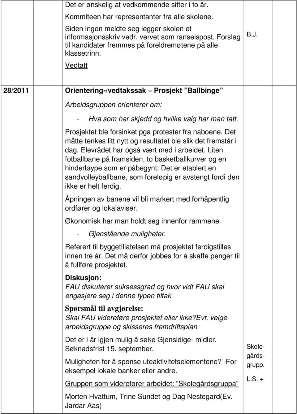 28/2011 Orientering-/vedtakssak Prosjekt Ballbinge Arbeidsgruppen orienterer om: - Hva som har skjedd og hvilke valg har man tatt. Prosjektet ble forsinket pga protester fra naboene.