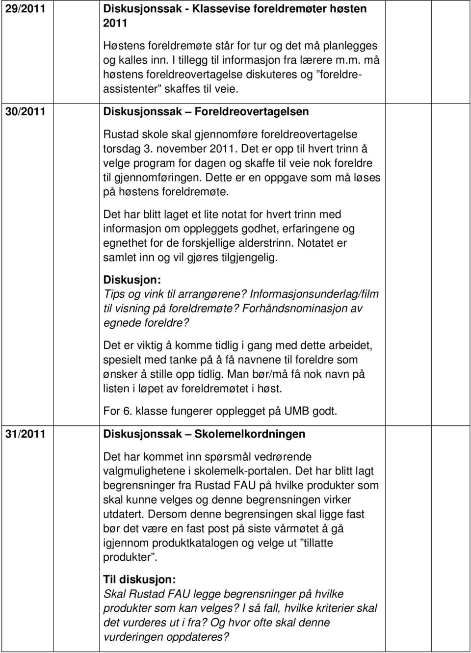 Det er opp til hvert trinn å velge program for dagen og skaffe til veie nok foreldre til gjennomføringen. Dette er en oppgave som må løses på høstens foreldremøte.