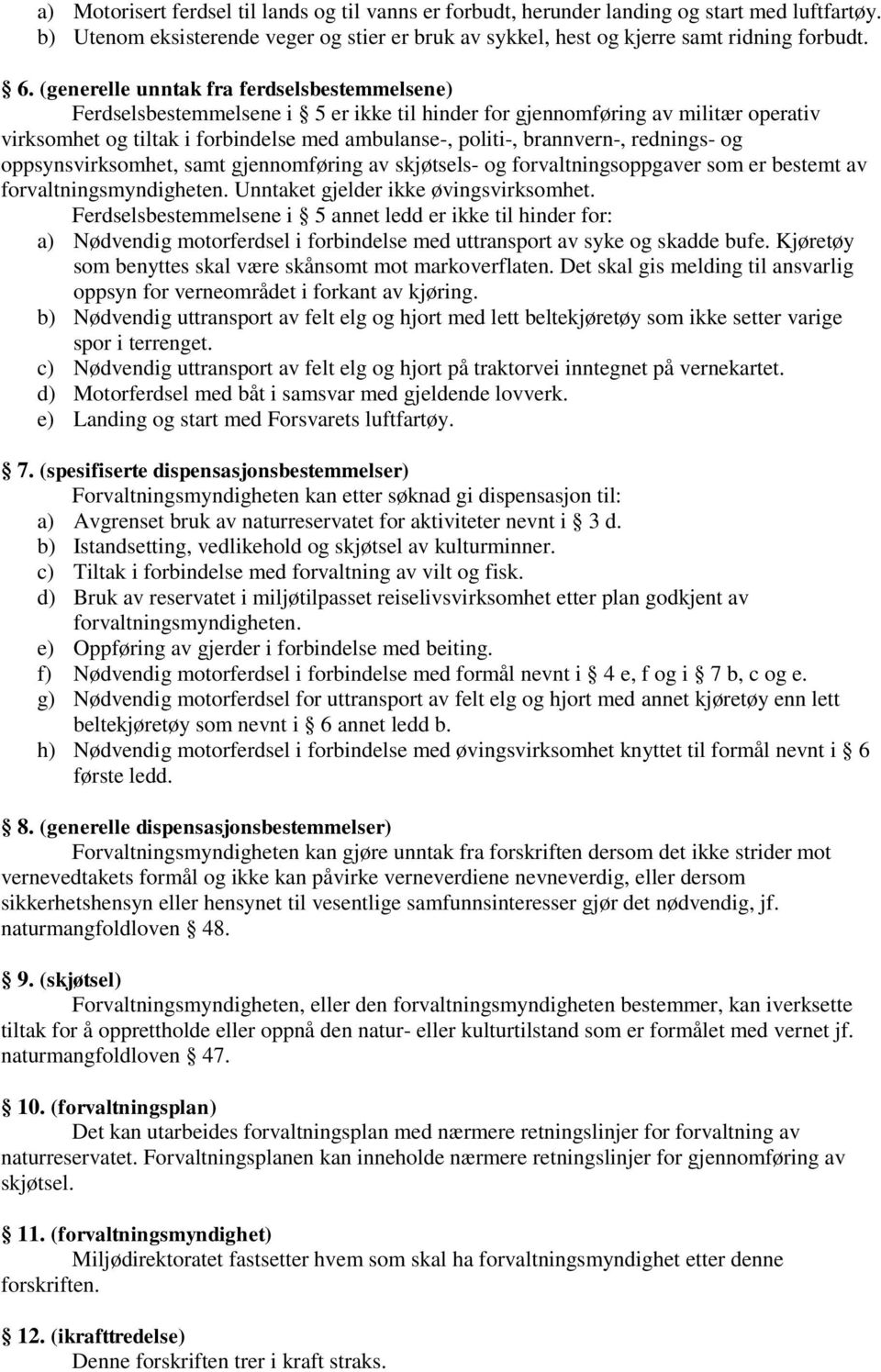 rednings- og oppsynsvirksomhet, samt gjennomføring av skjøtsels- og forvaltningsoppgaver som er bestemt av forvaltningsmyndigheten. Unntaket gjelder ikke øvingsvirksomhet.