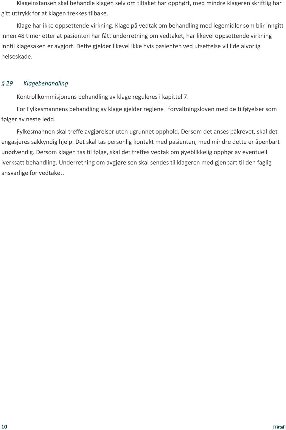 Dette gjelder likevel ikke hvis pasienten ved utsettelse vil lide alvorlig helseskade. 29 Klagebehandling Kontrollkommisjonens behandling av klage reguleres i kapittel 7.