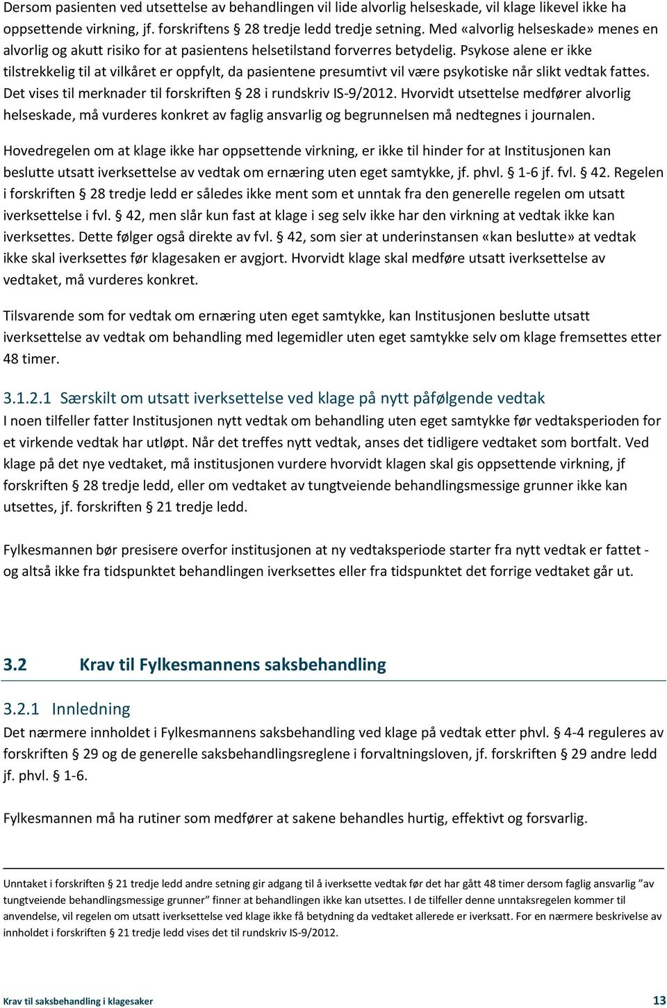 Psykose alene er ikke tilstrekkelig til at vilkåret er oppfylt, da pasientene presumtivt vil være psykotiske når slikt vedtak fattes. Det vises til merknader til forskriften 28 i rundskriv IS-9/2012.