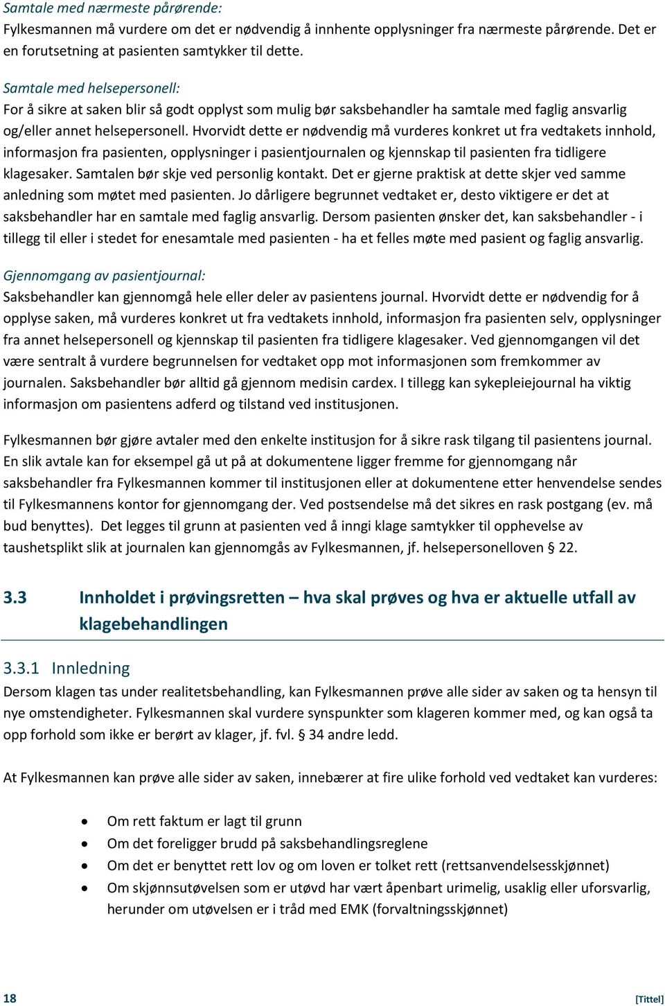 Hvorvidt dette er nødvendig må vurderes konkret ut fra vedtakets innhold, informasjon fra pasienten, opplysninger i pasientjournalen og kjennskap til pasienten fra tidligere klagesaker.