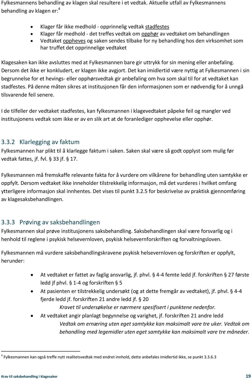 Vedtaket oppheves og saken sendes tilbake for ny behandling hos den virksomhet som har truffet det opprinnelige vedtaket Klagesaken kan ikke avsluttes med at Fylkesmannen bare gir uttrykk for sin