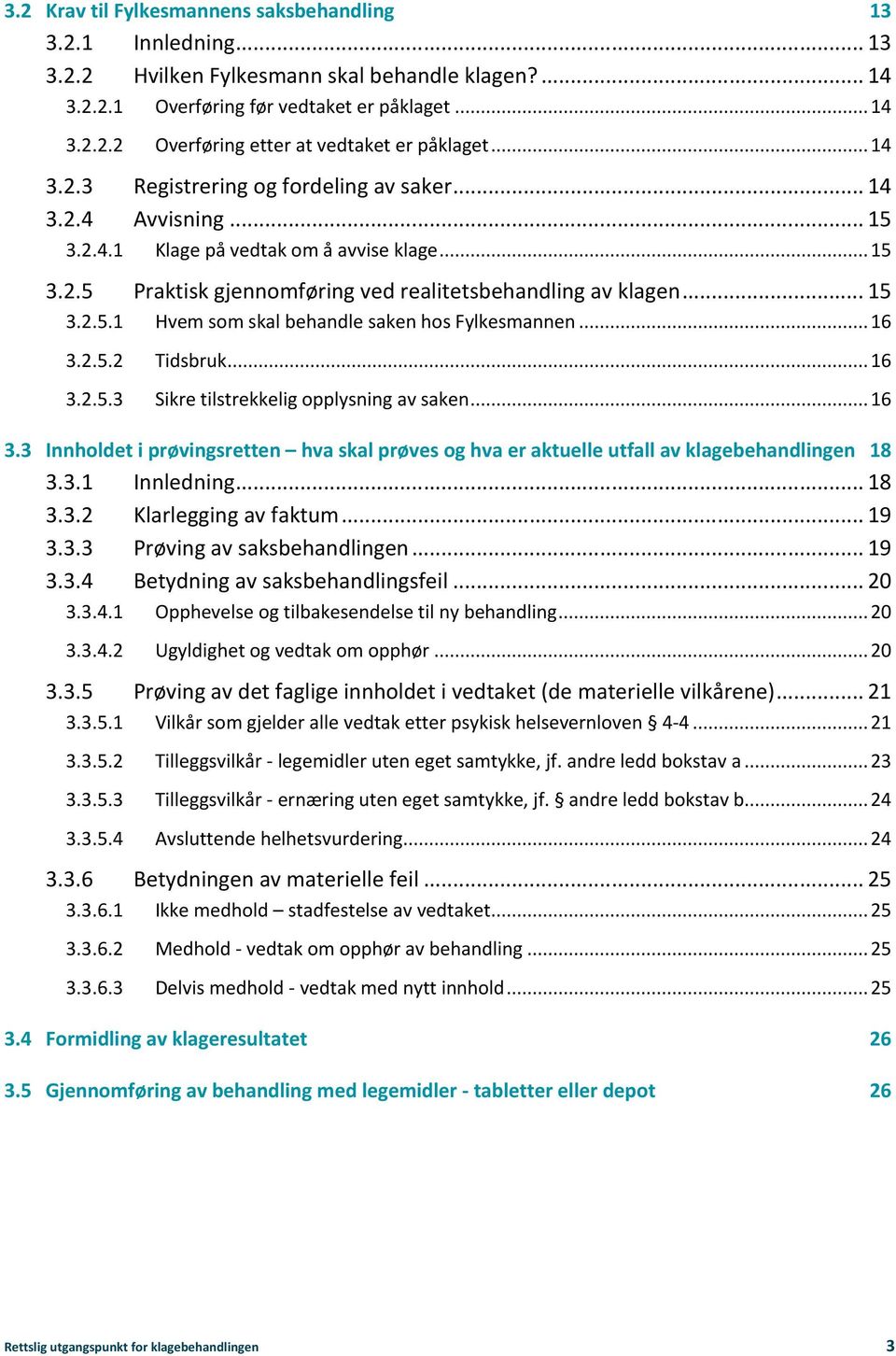 ..16 3.2.5.2 Tidsbruk...16 3.2.5.3 Sikre tilstrekkelig opplysning av saken...16 3.3 Innholdet i prøvingsretten hva skal prøves og hva er aktuelle utfall av klagebehandlingen 18 3.3.1 Innledning... 18 3.3.2 Klarlegging av faktum.