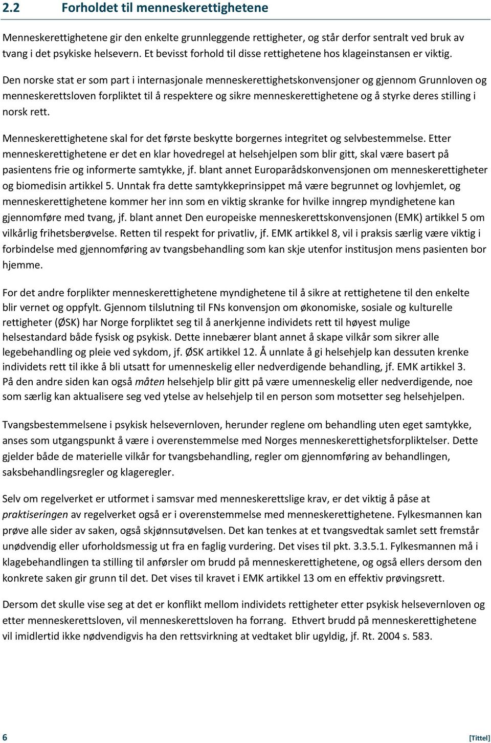 Den norske stat er som part i internasjonale menneskerettighetskonvensjoner og gjennom Grunnloven og menneskerettsloven forpliktet til å respektere og sikre menneskerettighetene og å styrke deres