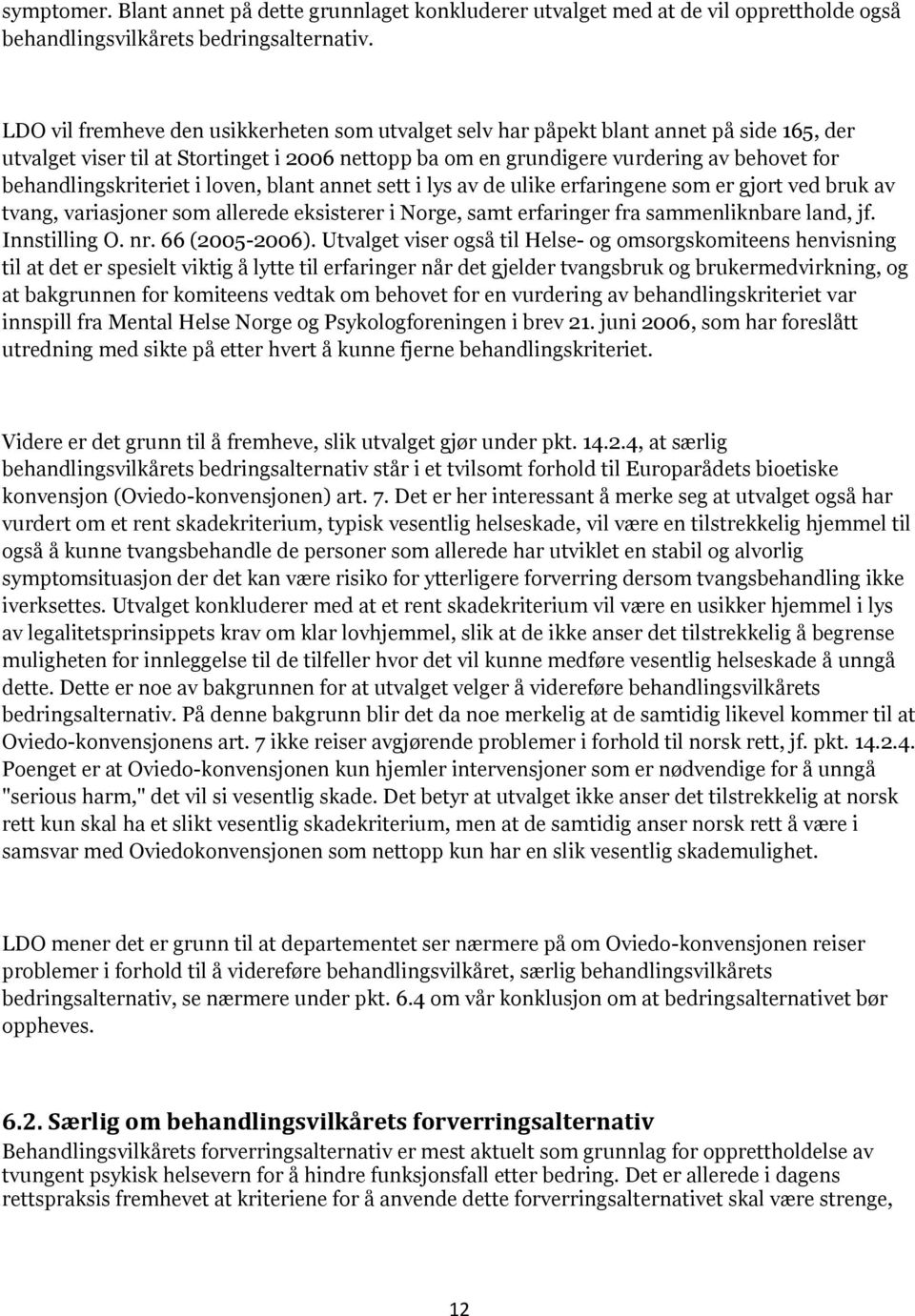 behandlingskriteriet i loven, blant annet sett i lys av de ulike erfaringene som er gjort ved bruk av tvang, variasjoner som allerede eksisterer i Norge, samt erfaringer fra sammenliknbare land, jf.