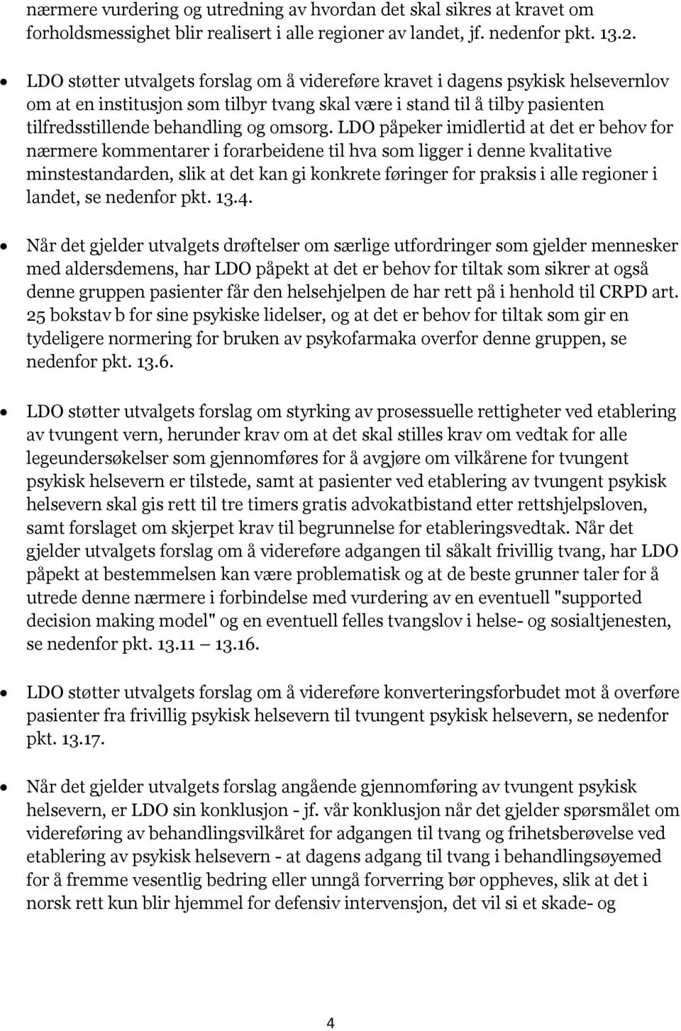 LDO påpeker imidlertid at det er behov for nærmere kommentarer i forarbeidene til hva som ligger i denne kvalitative minstestandarden, slik at det kan gi konkrete føringer for praksis i alle regioner