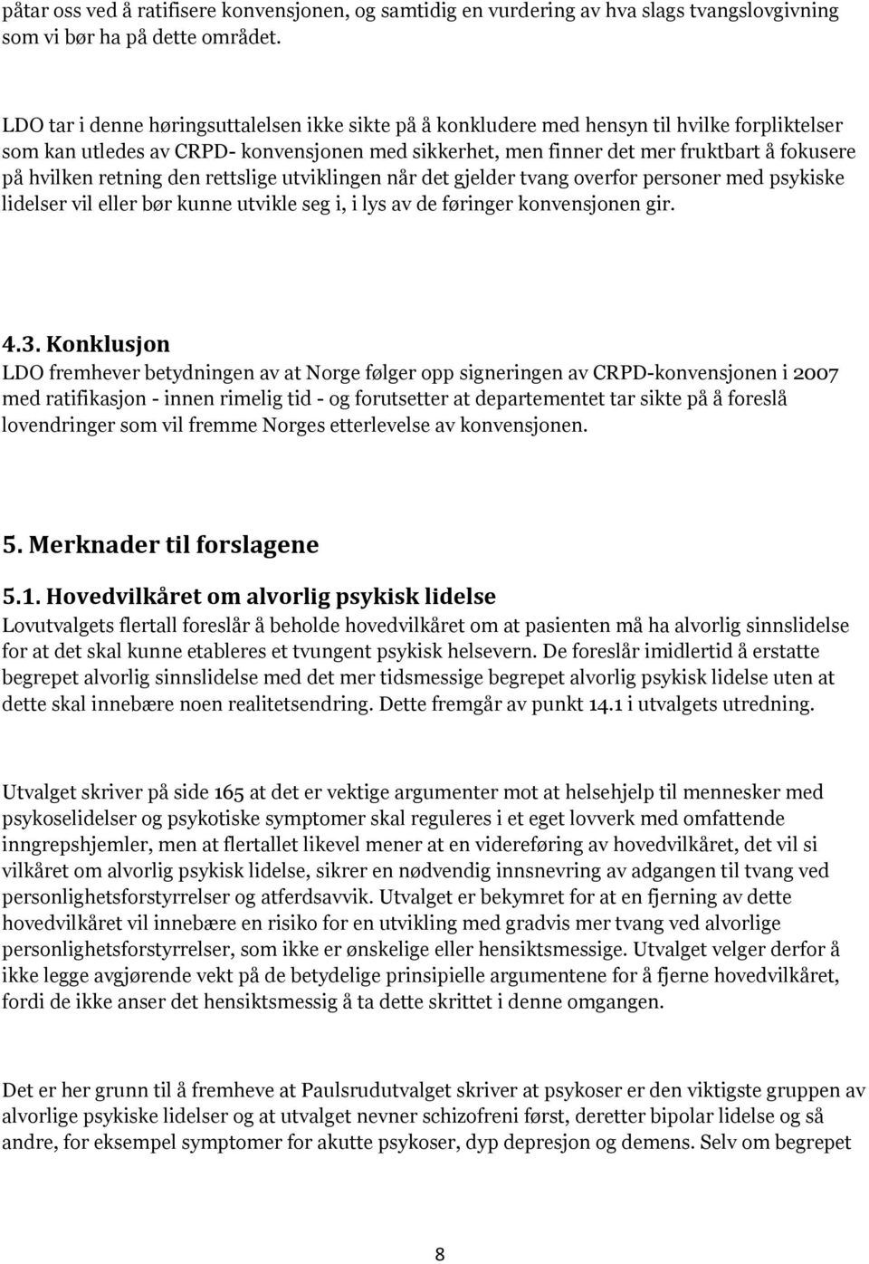 hvilken retning den rettslige utviklingen når det gjelder tvang overfor personer med psykiske lidelser vil eller bør kunne utvikle seg i, i lys av de føringer konvensjonen gir. 4.3.