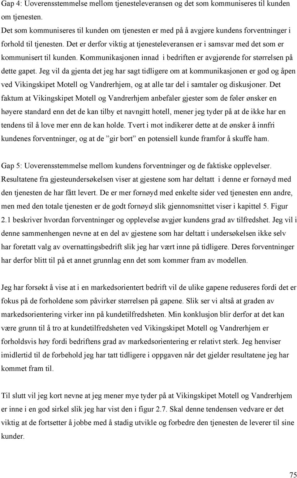 Det er derfor viktig at tjenesteleveransen er i samsvar med det som er kommunisert til kunden. Kommunikasjonen innad i bedriften er avgjørende for størrelsen på dette gapet.